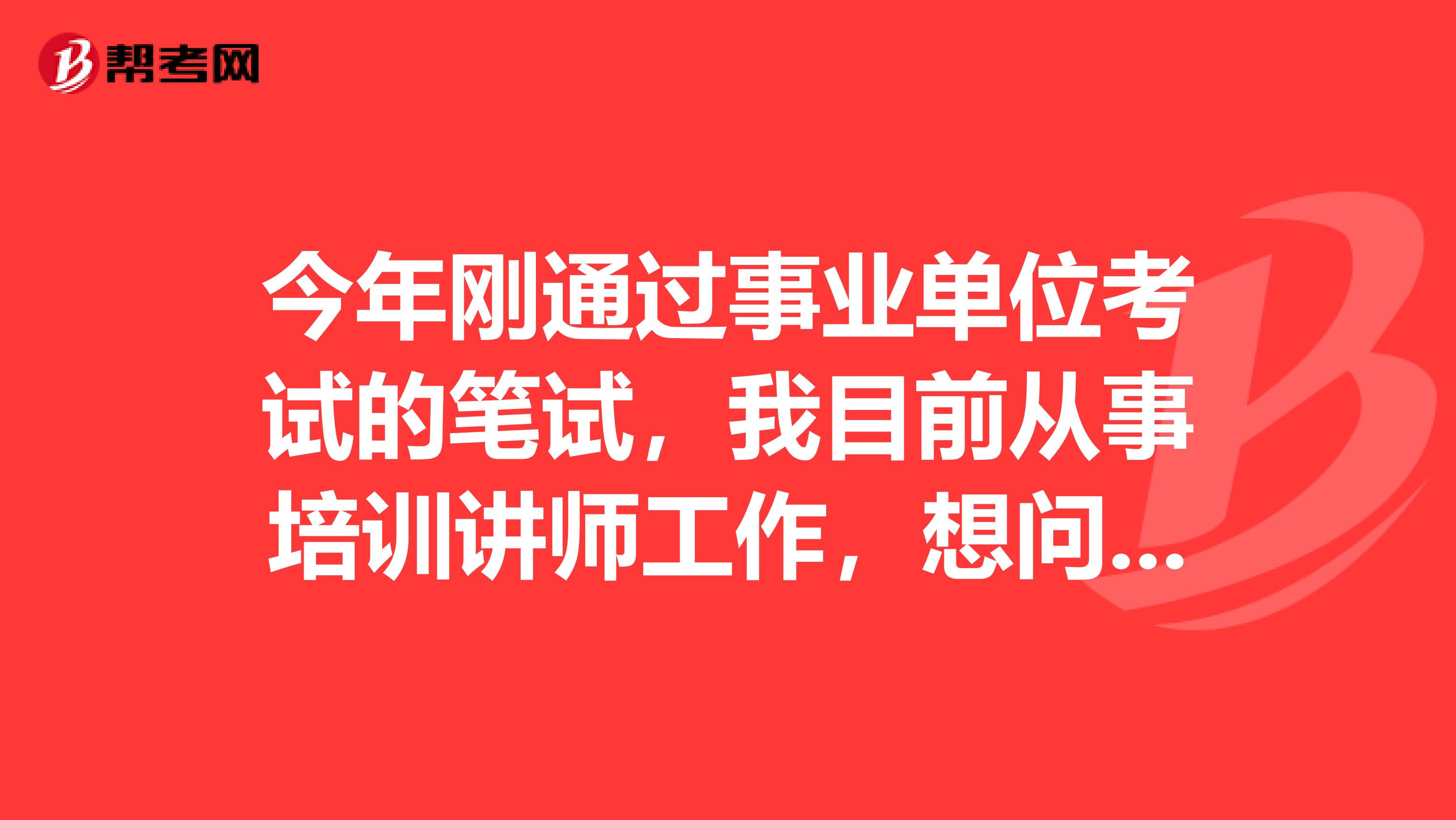 今年刚通过事业单位考试的笔试，我目前从事培训讲师工作，想问一下大家事业单位考试面试如何克服紧张情绪？