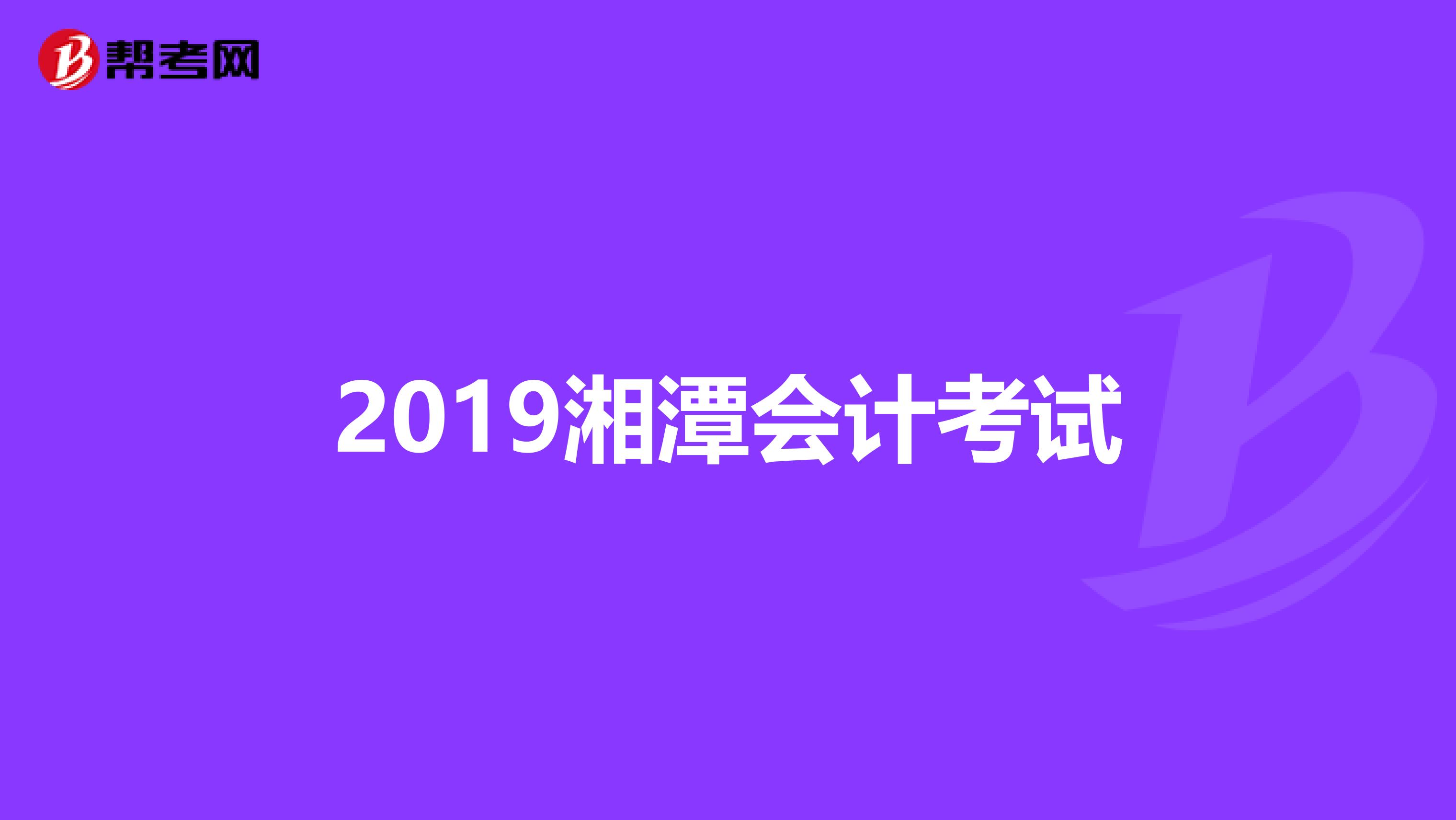 2019湘潭會計考試