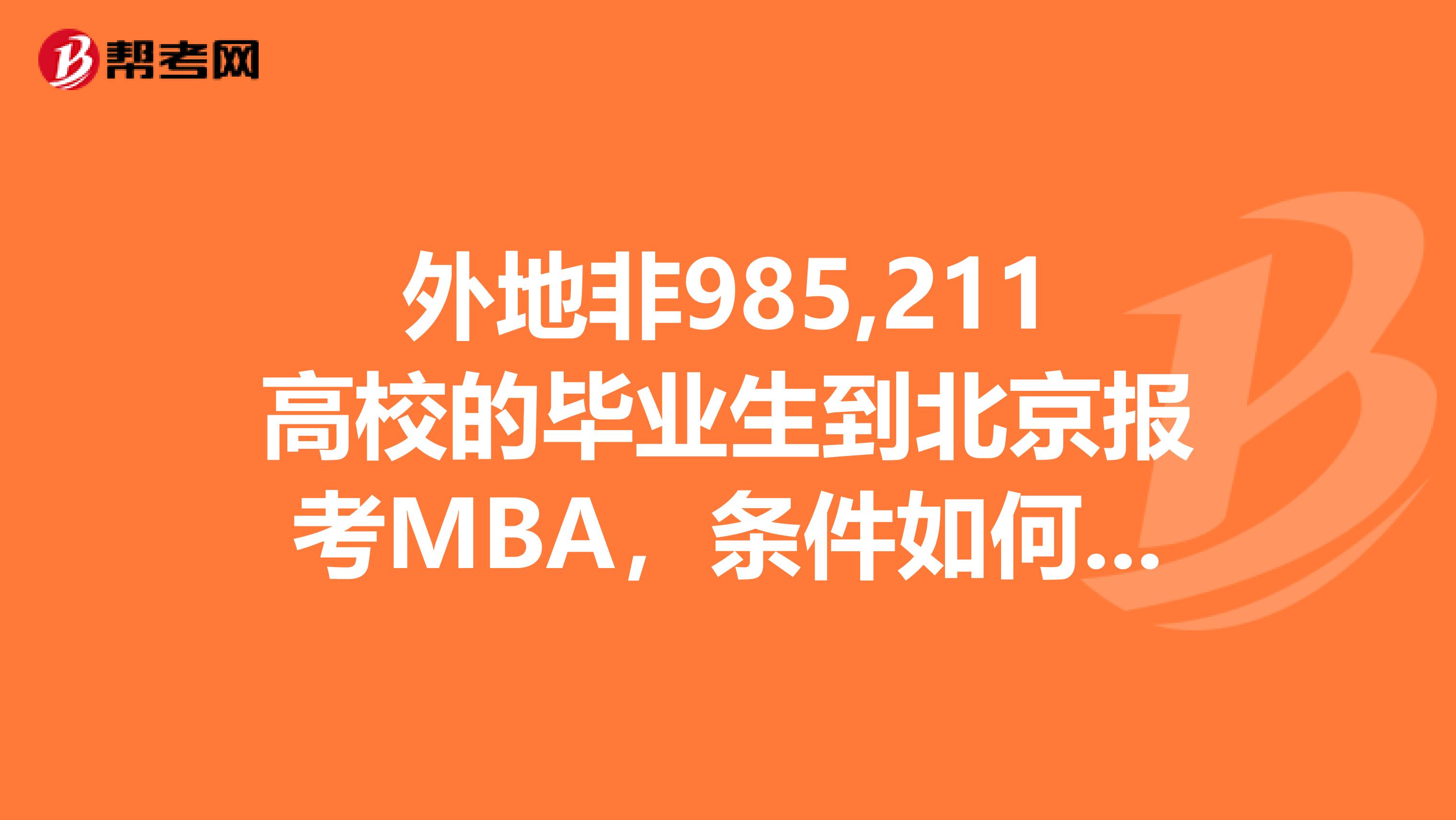 外地非985,211高校的毕业生到北京报考MBA，条件如何？不会有什么附加条件吧、