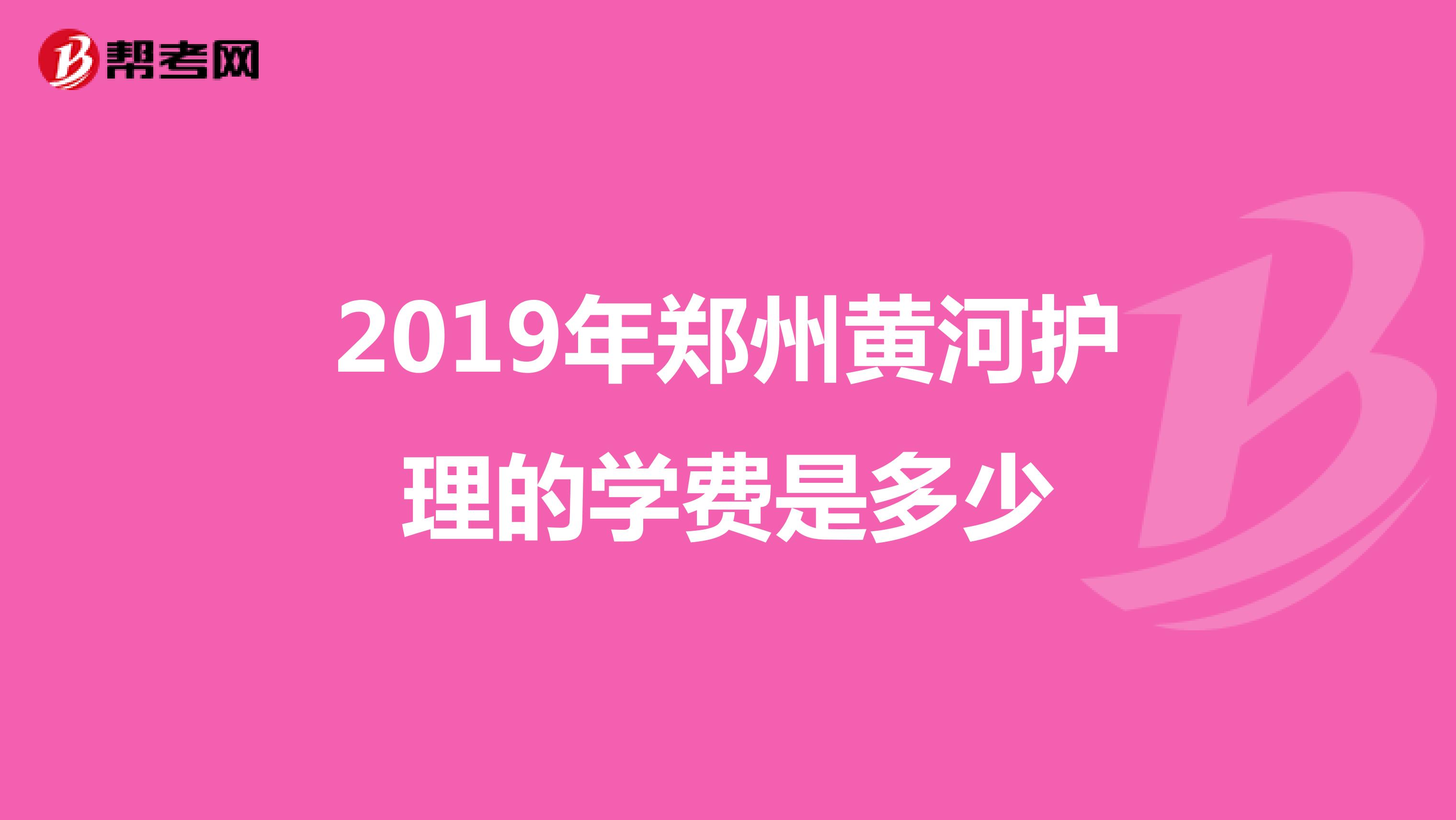 2019年郑州黄河护理的学费是多少