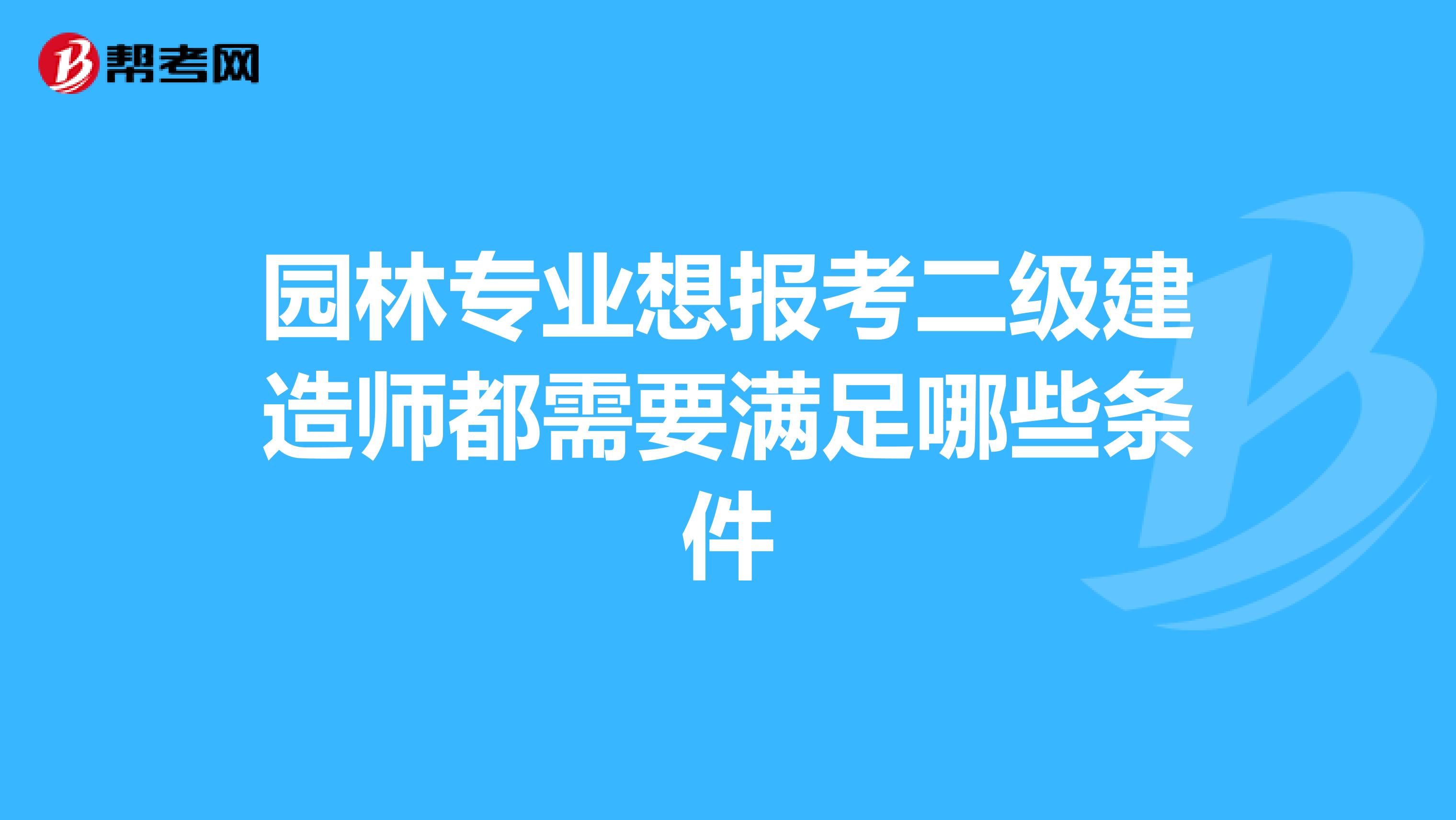 园林专业想报考二级建造师都需要满足哪些条件