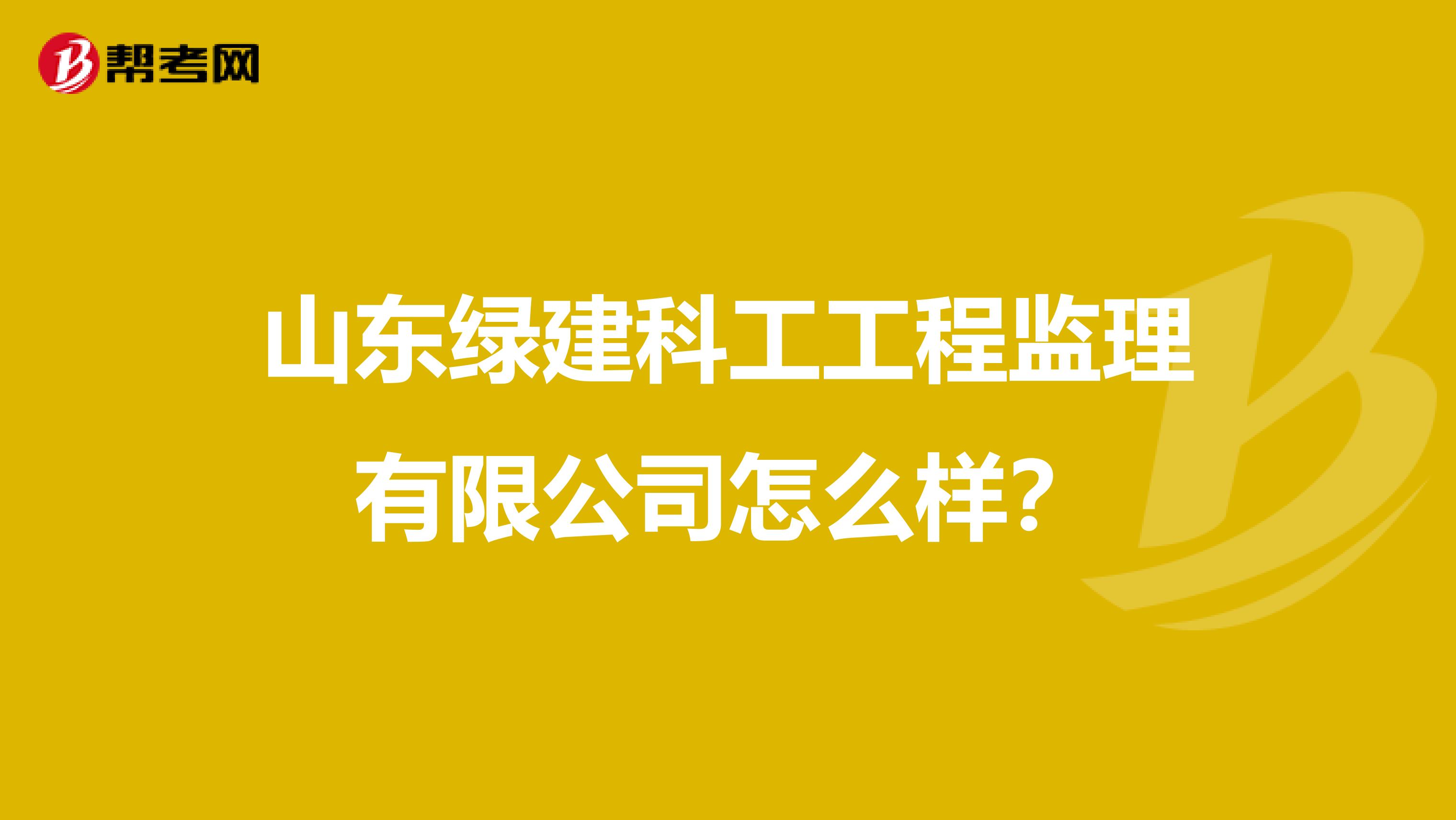 山东绿建科工工程监理有限公司怎么样？