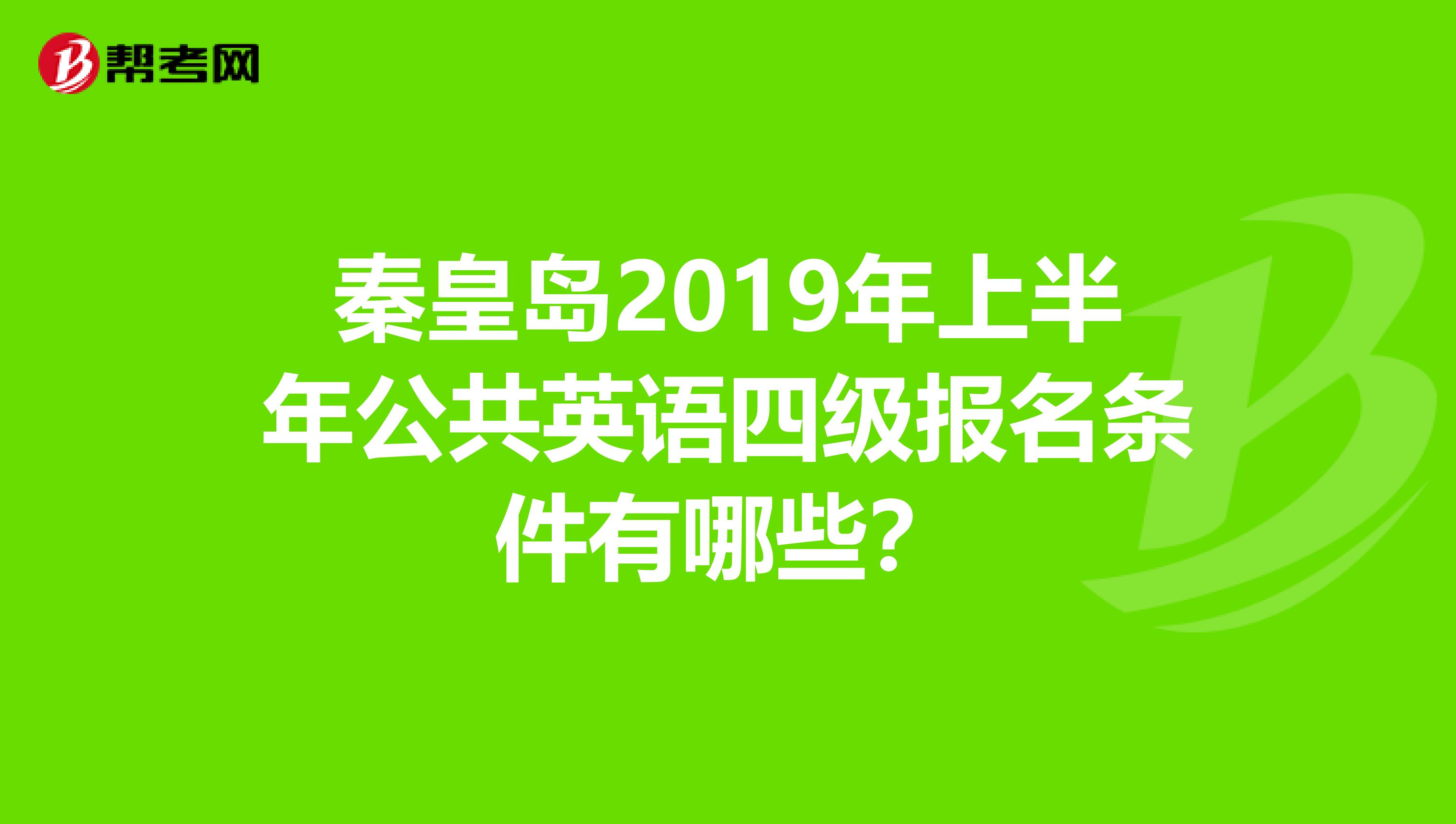 秦皇岛2019年上半年公共英语四级报名条件有哪些?