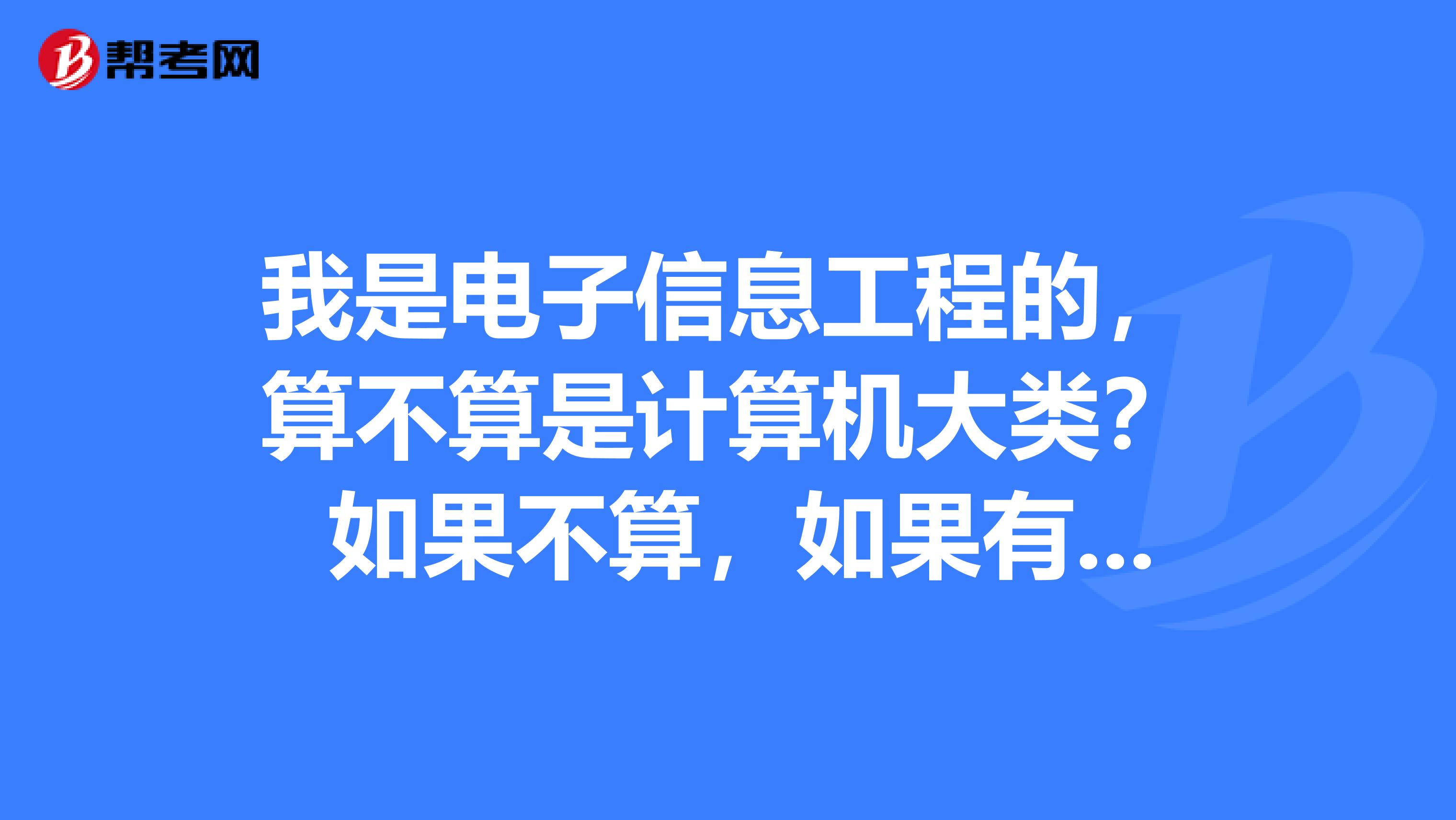 我是电子信息工程的,算不算是计算机大类? 如果不算,如果有计算机二级证书能不能报考?