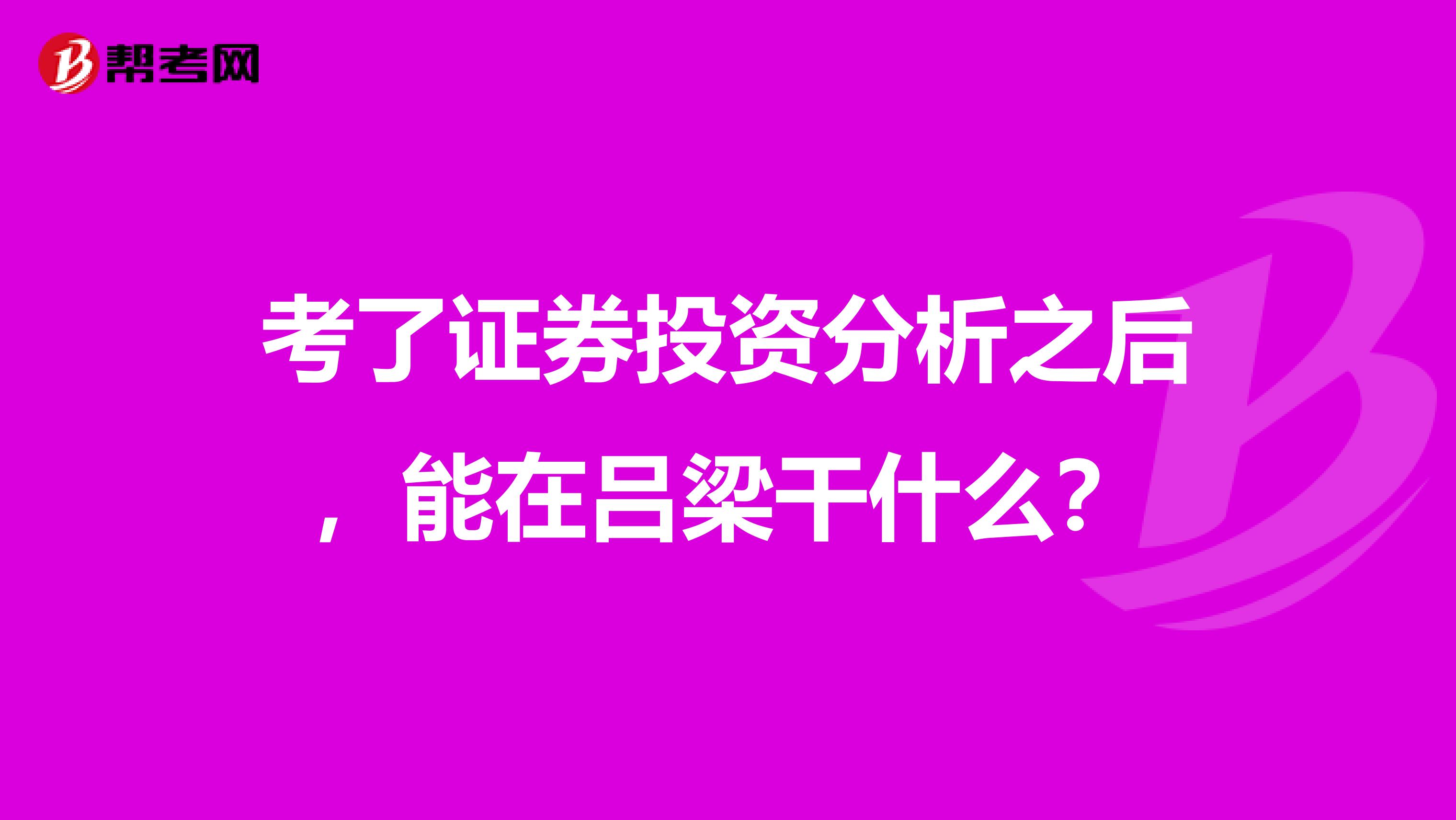 考了证券投资分析之后,能在吕梁干什么?