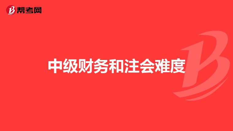 中级财务和注会难度