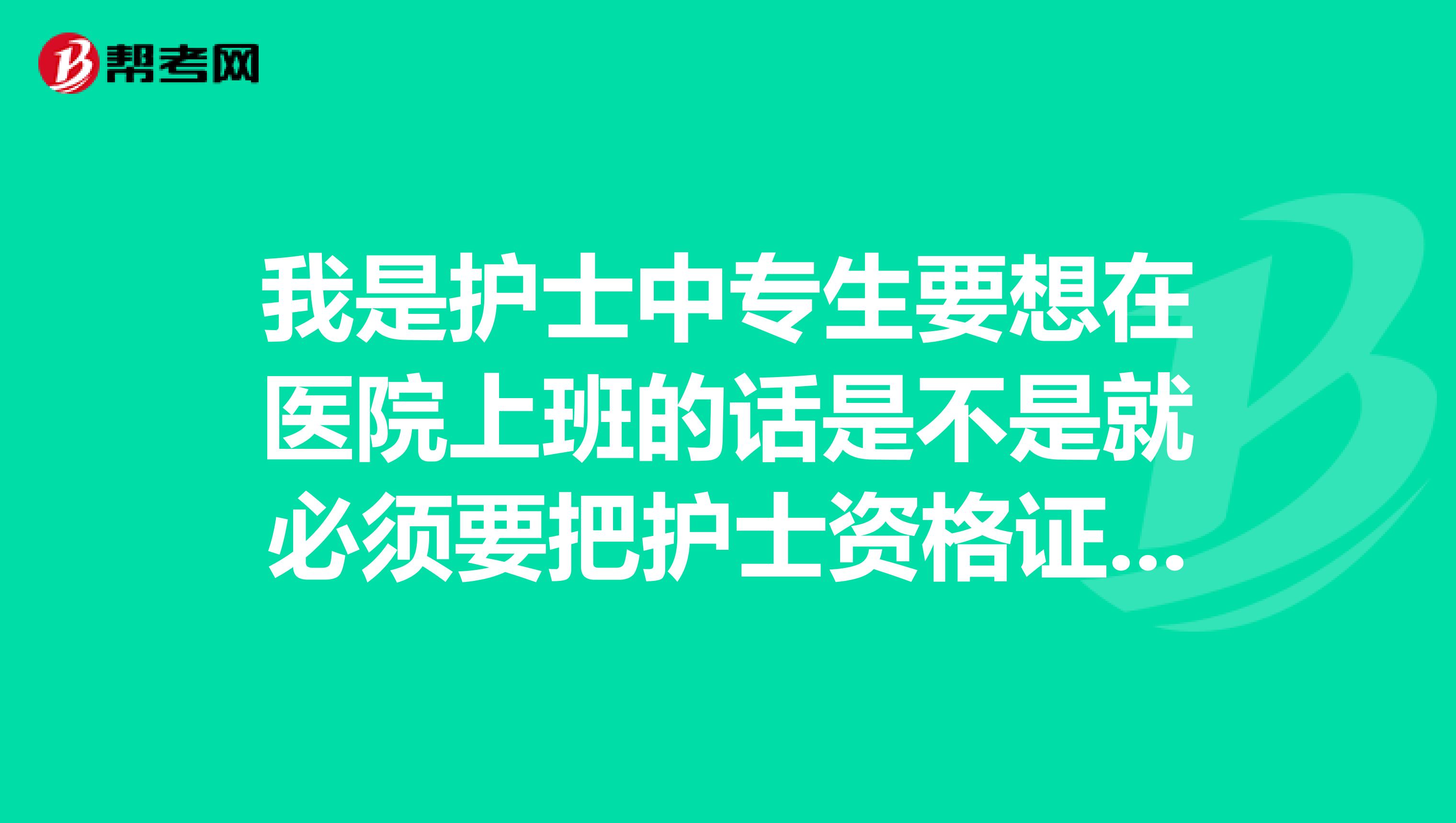 我是护士中专生要想在医院上班的话是不是就必须要把护士资格证考了呢