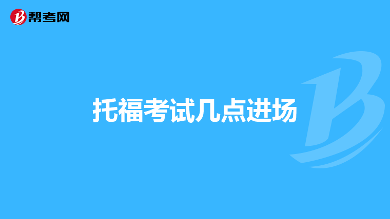 托福考试几点进场