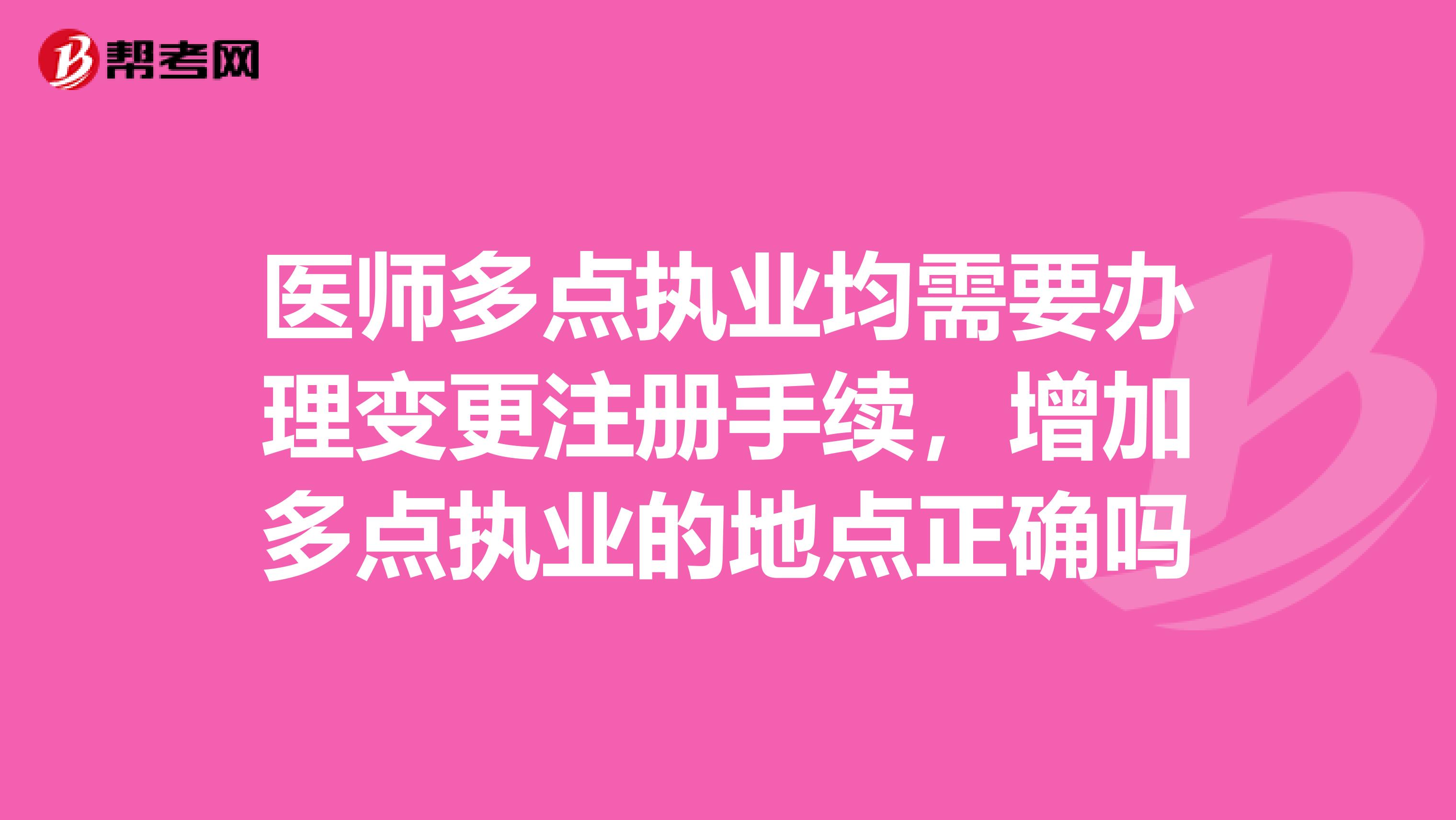 醫(yī)師多點執(zhí)業(yè)均需要辦理變更注冊手續(xù)，增加多點執(zhí)業(yè)的地點正確嗎