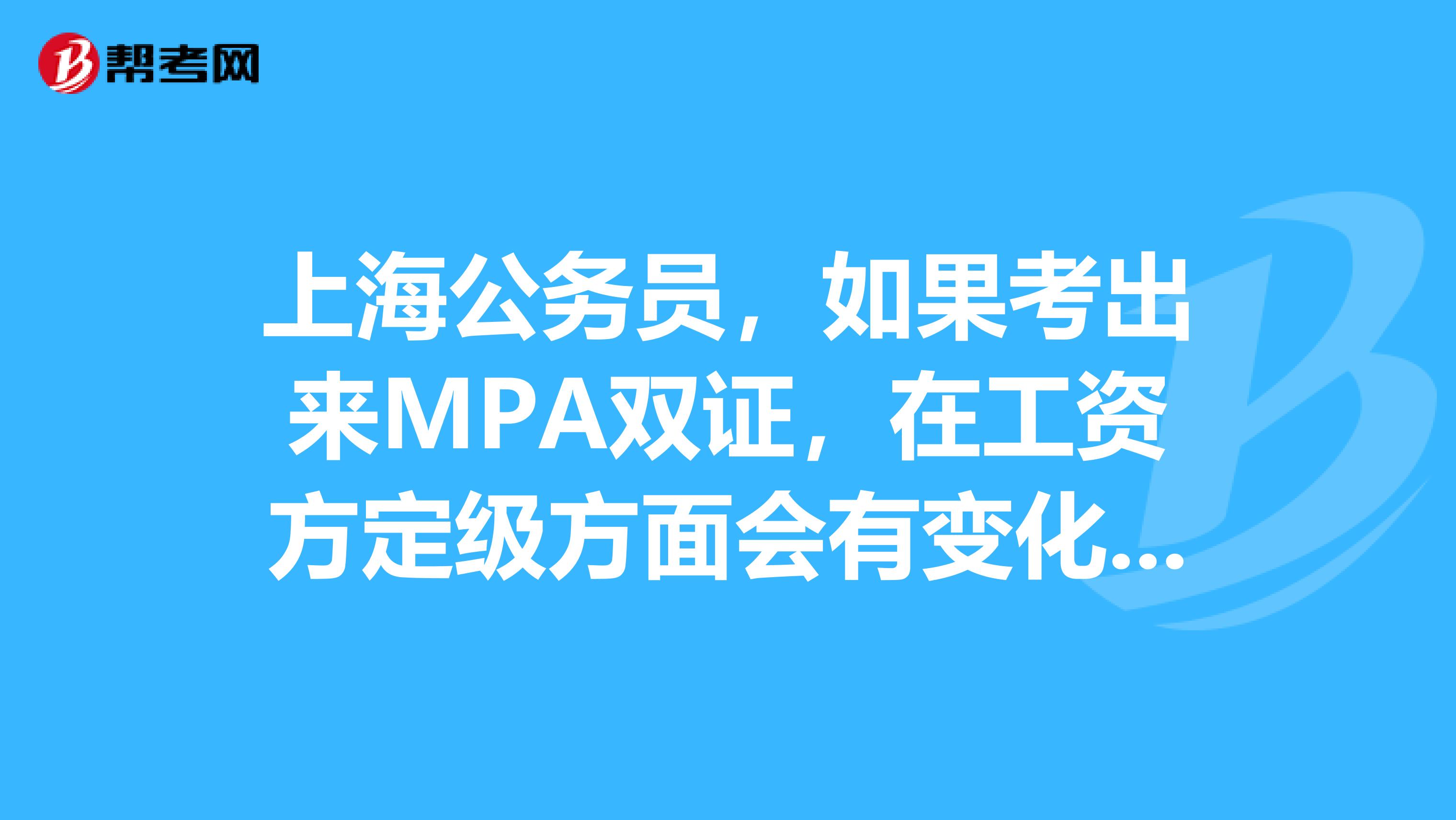 上海公务员,如果考出来MPA双证,在工资方定级方面会有变化吗?