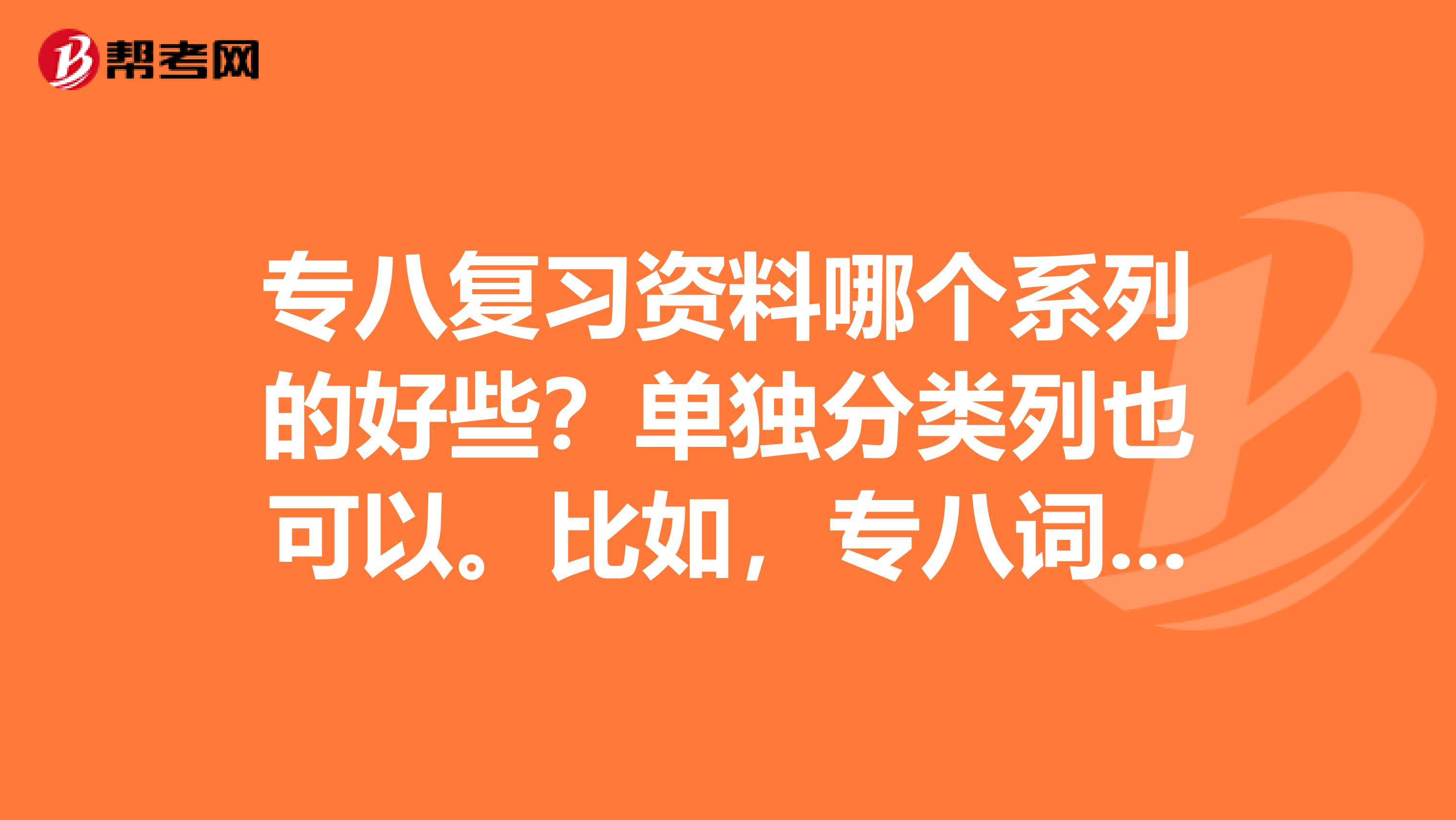 專八復習資料哪個系列的好些？單獨分類列也可以。比如，專八詞匯是星火的好些還是沖擊波的好些？