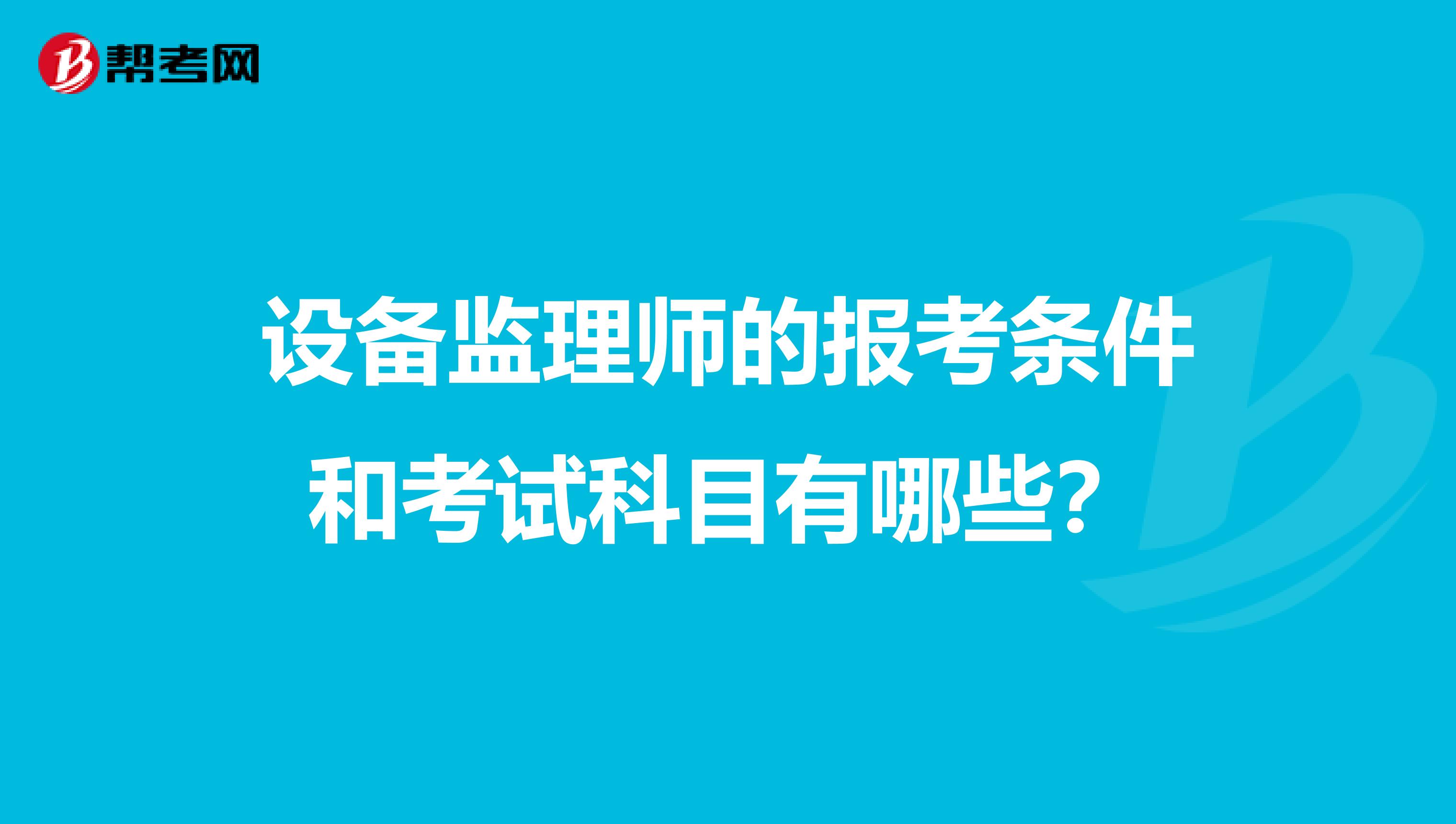 设备监理师的报考条件和考试科目有哪些?