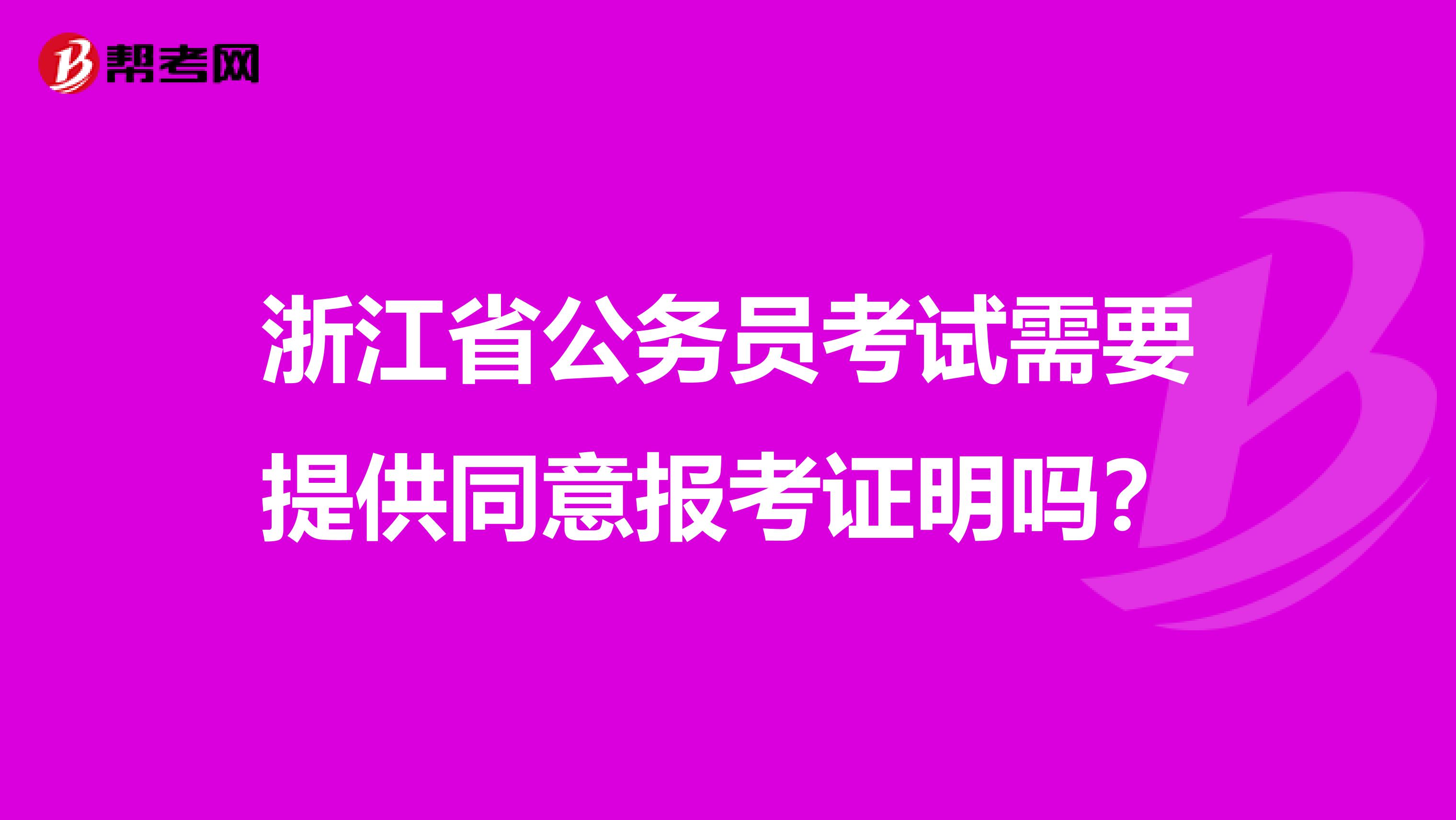 浙江省公务员考试需要提供同意报考证明吗?