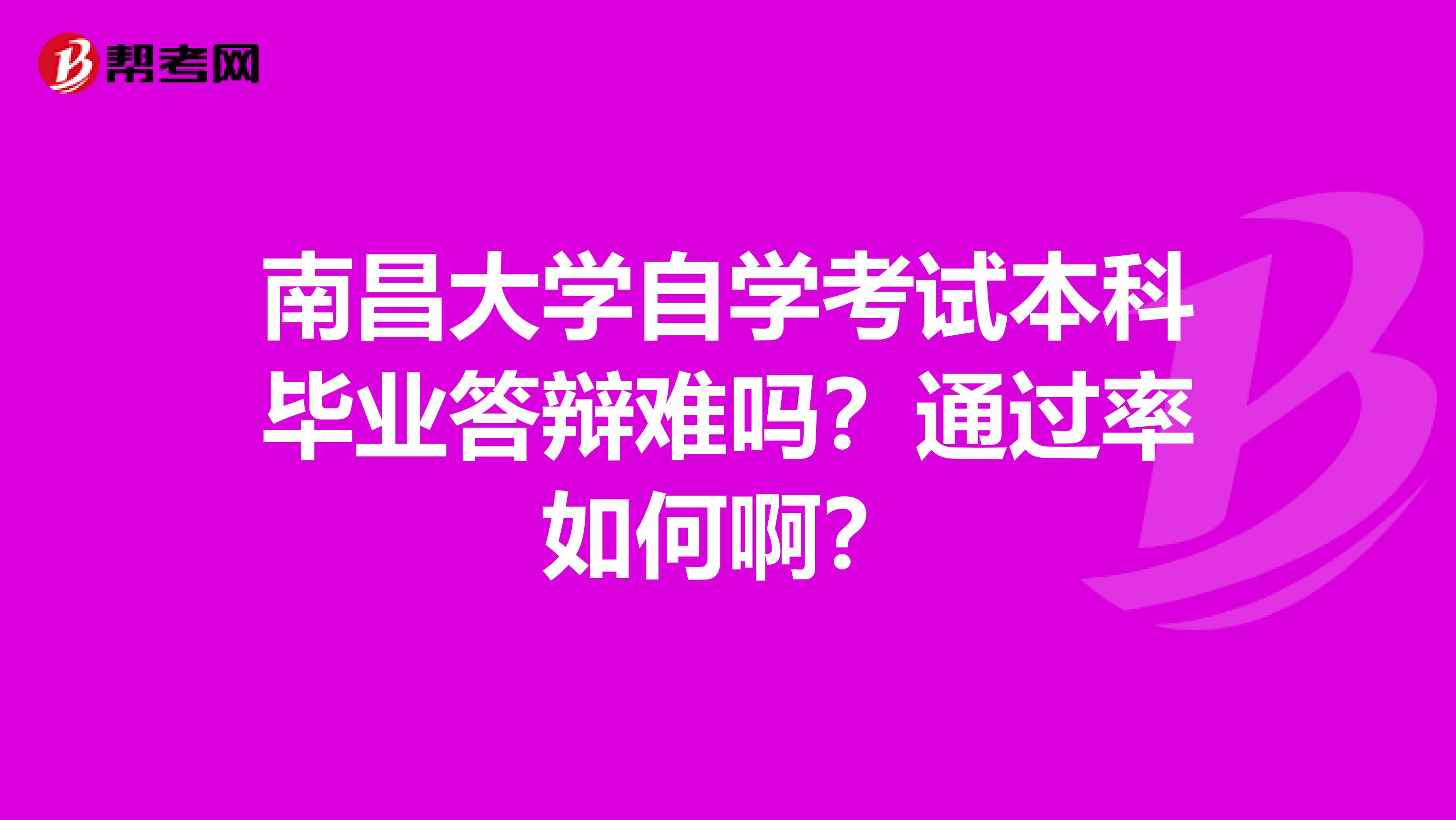 南昌大学自学考试本科毕业答辩难吗?通过率如何啊?