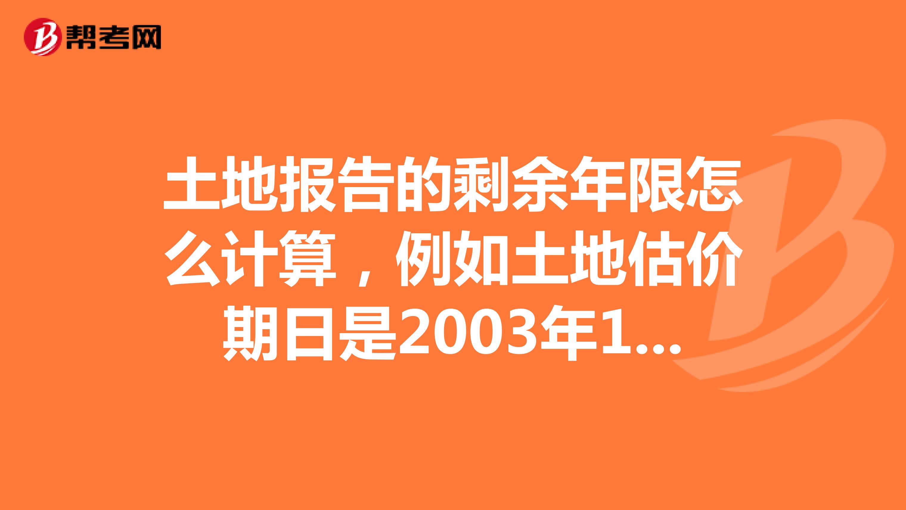 土地报告的剩余年限怎么计算,例如土地估价期日是2003年1月30.土地终止日期是2052年7月17
