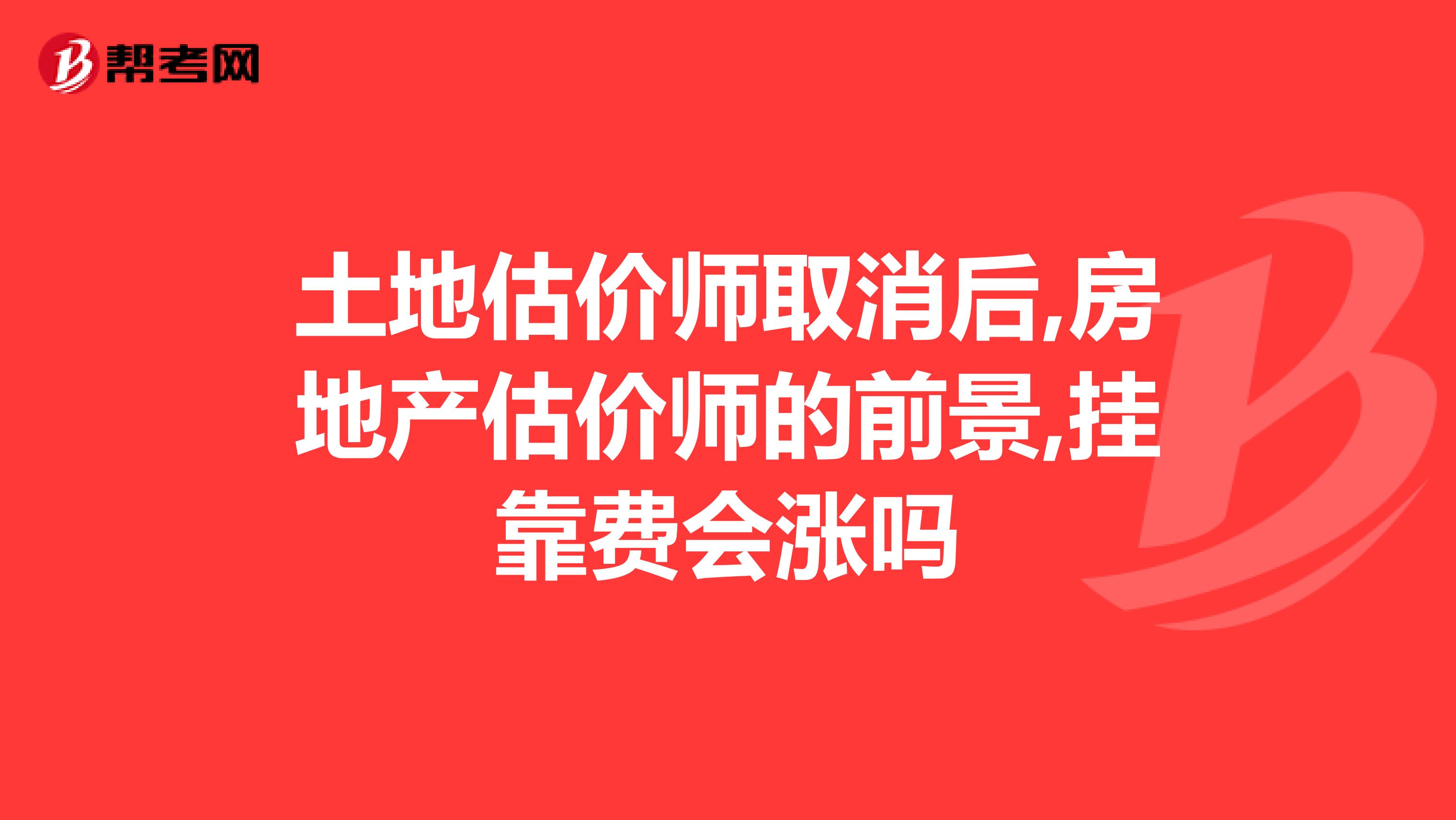 土地估价师取消后,房地产估价师的前景,兼职费会涨吗