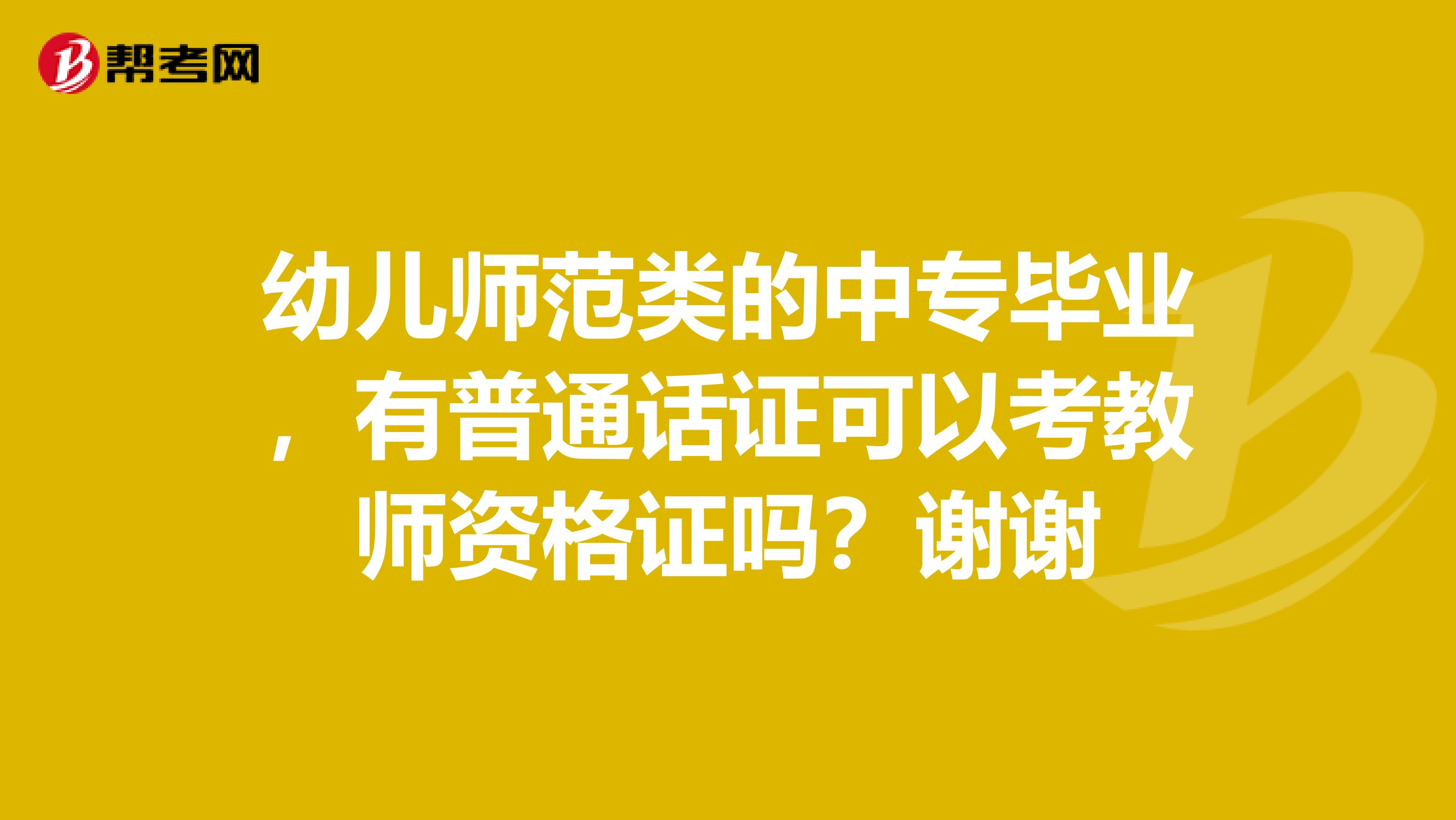 幼儿师范类的中专毕业,有普通话证可以考教师资格证吗?谢谢