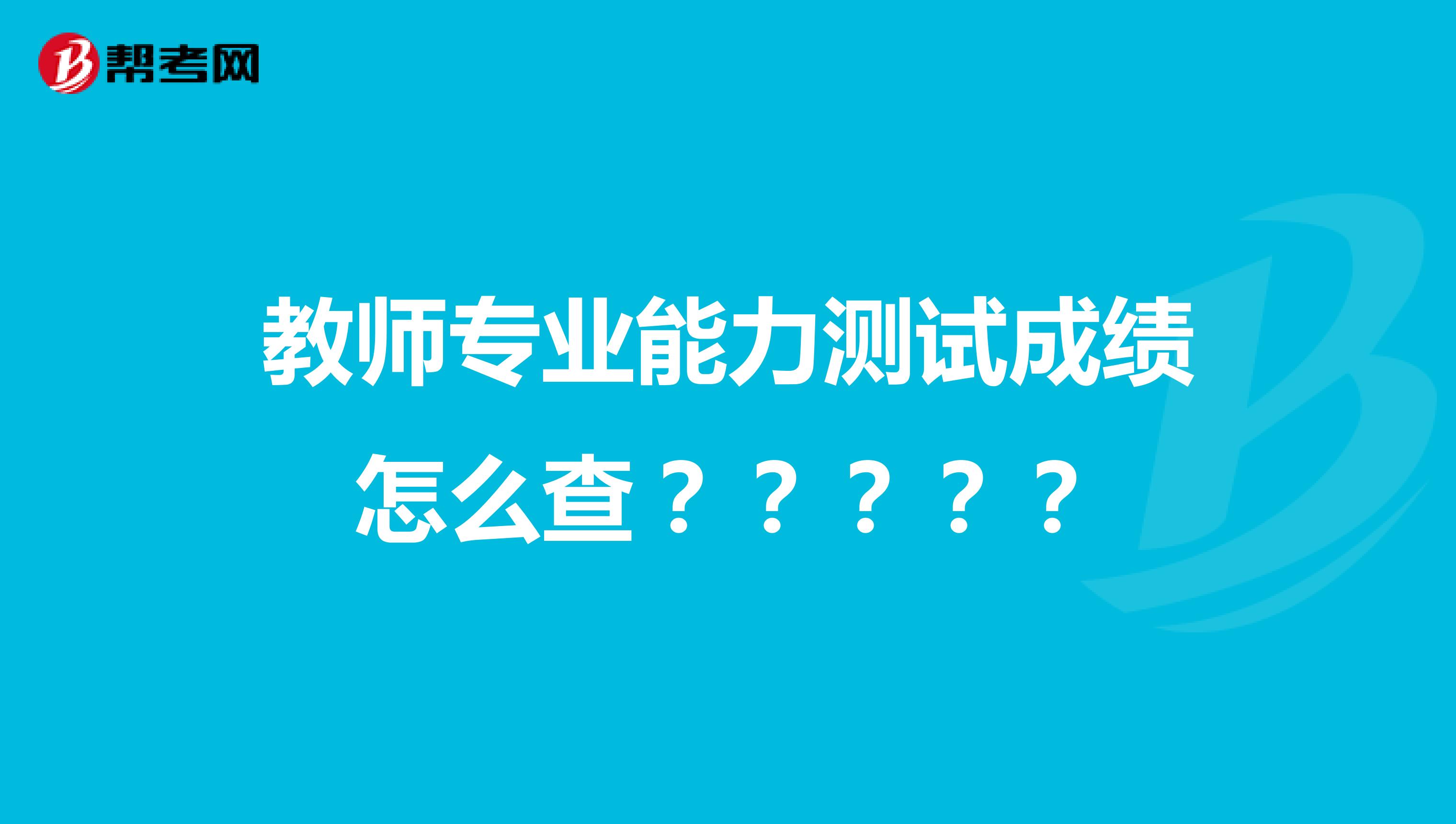 教师专业能力测试成绩怎么查?????