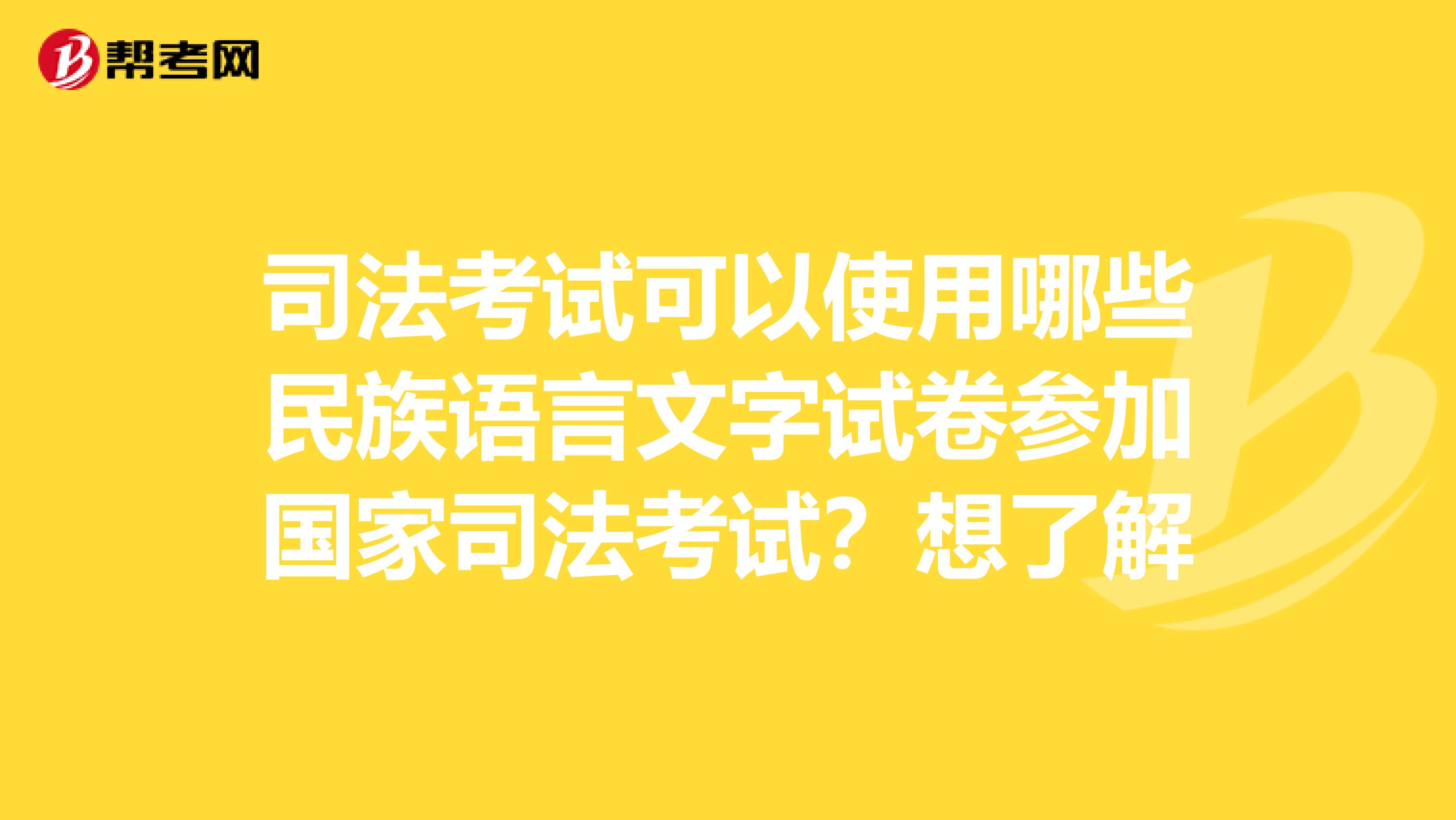 司法考试可以使用哪些民族语言文字试卷参加国家司法考试？想了解