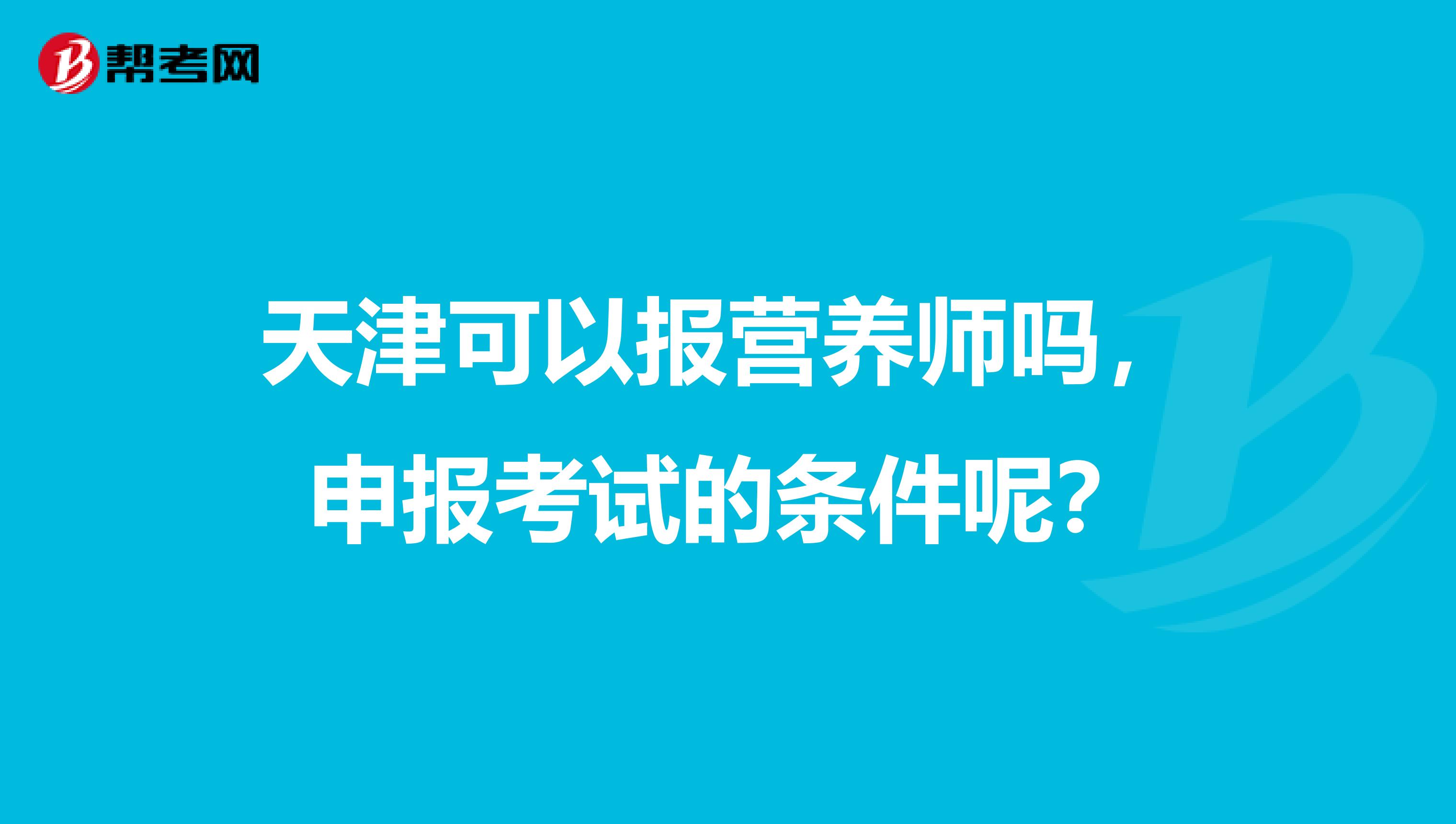 天津可以报营养师吗,申报考试的条件呢?