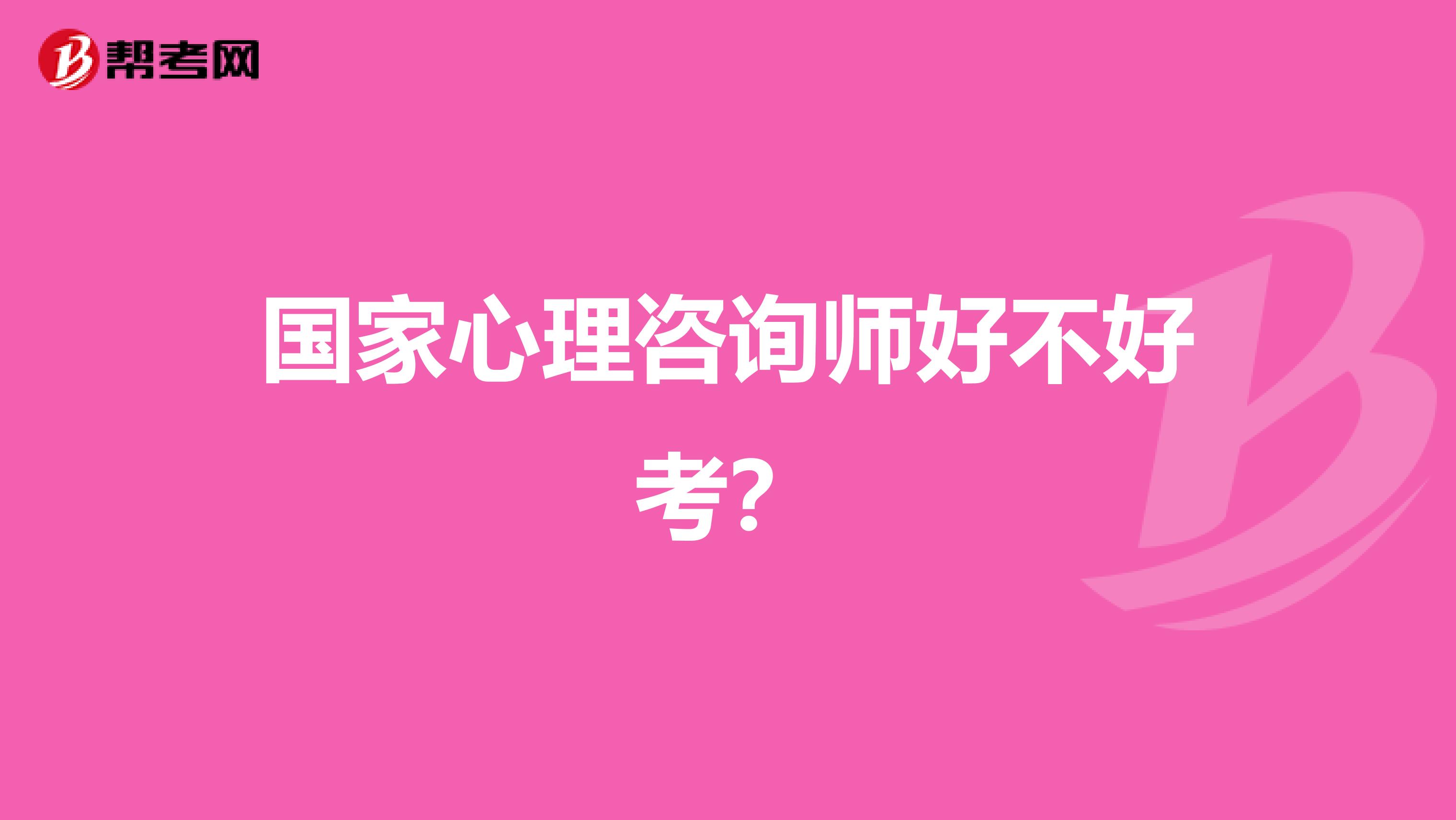 国家心理咨询师好不好考？