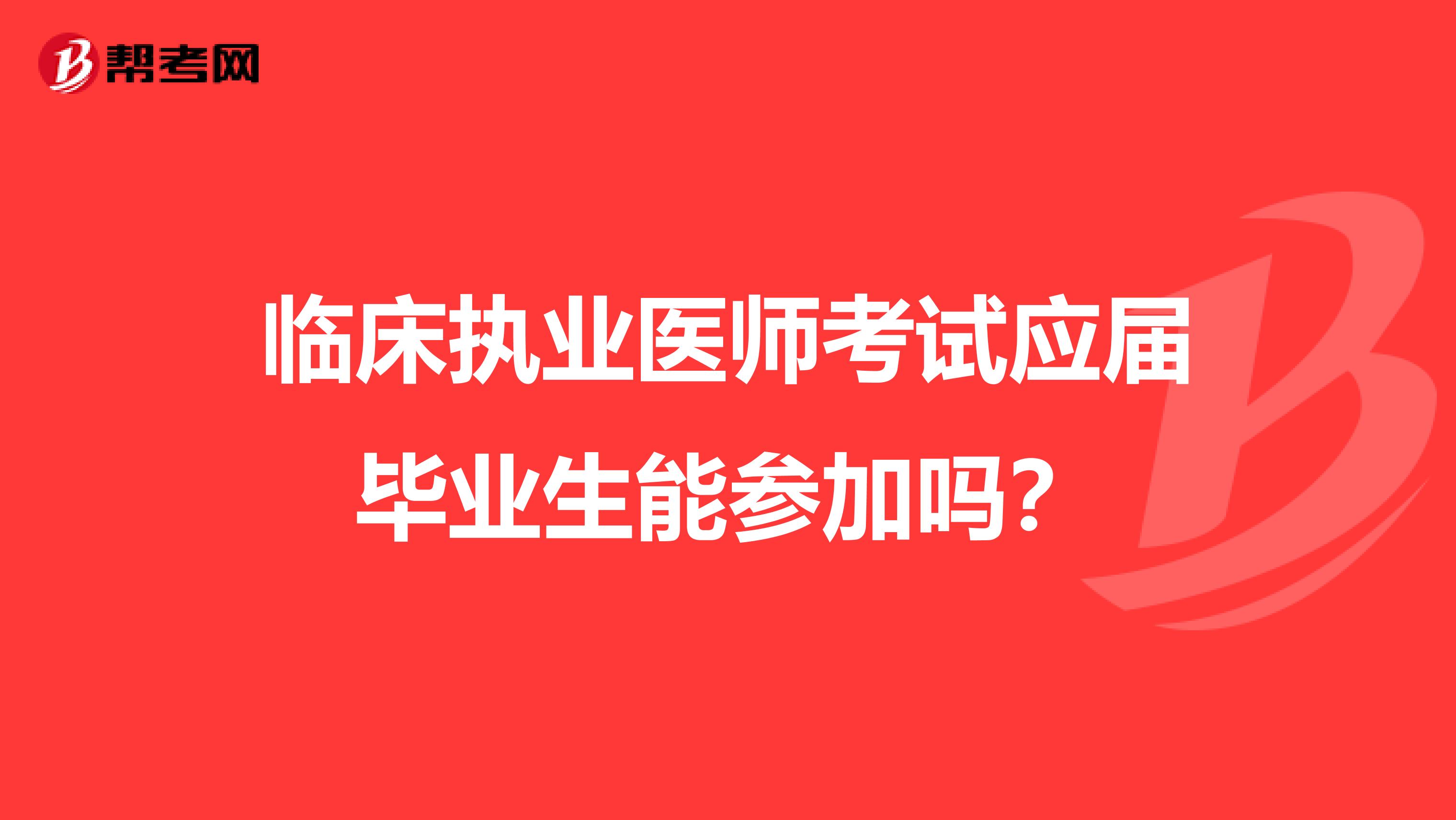 临床执业医师考试应届毕业生能参加吗？