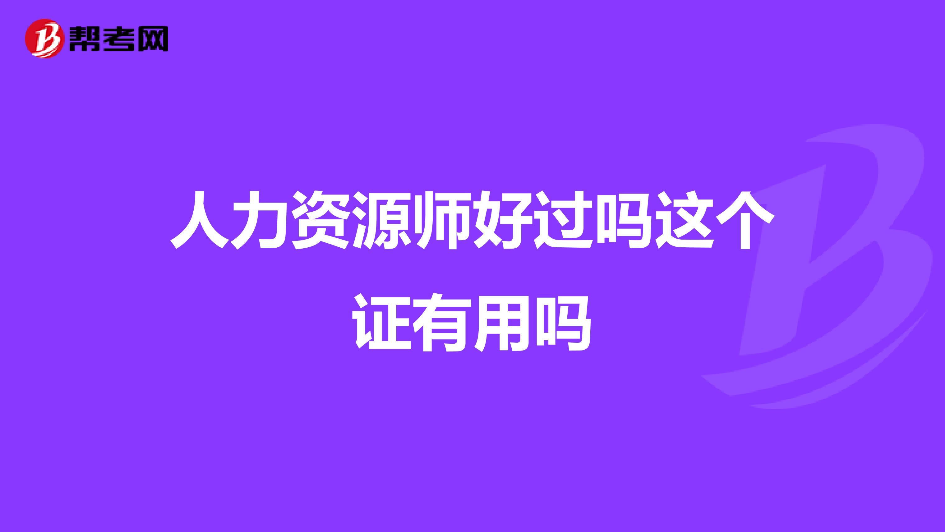 人力资源师好过吗这个证有用吗