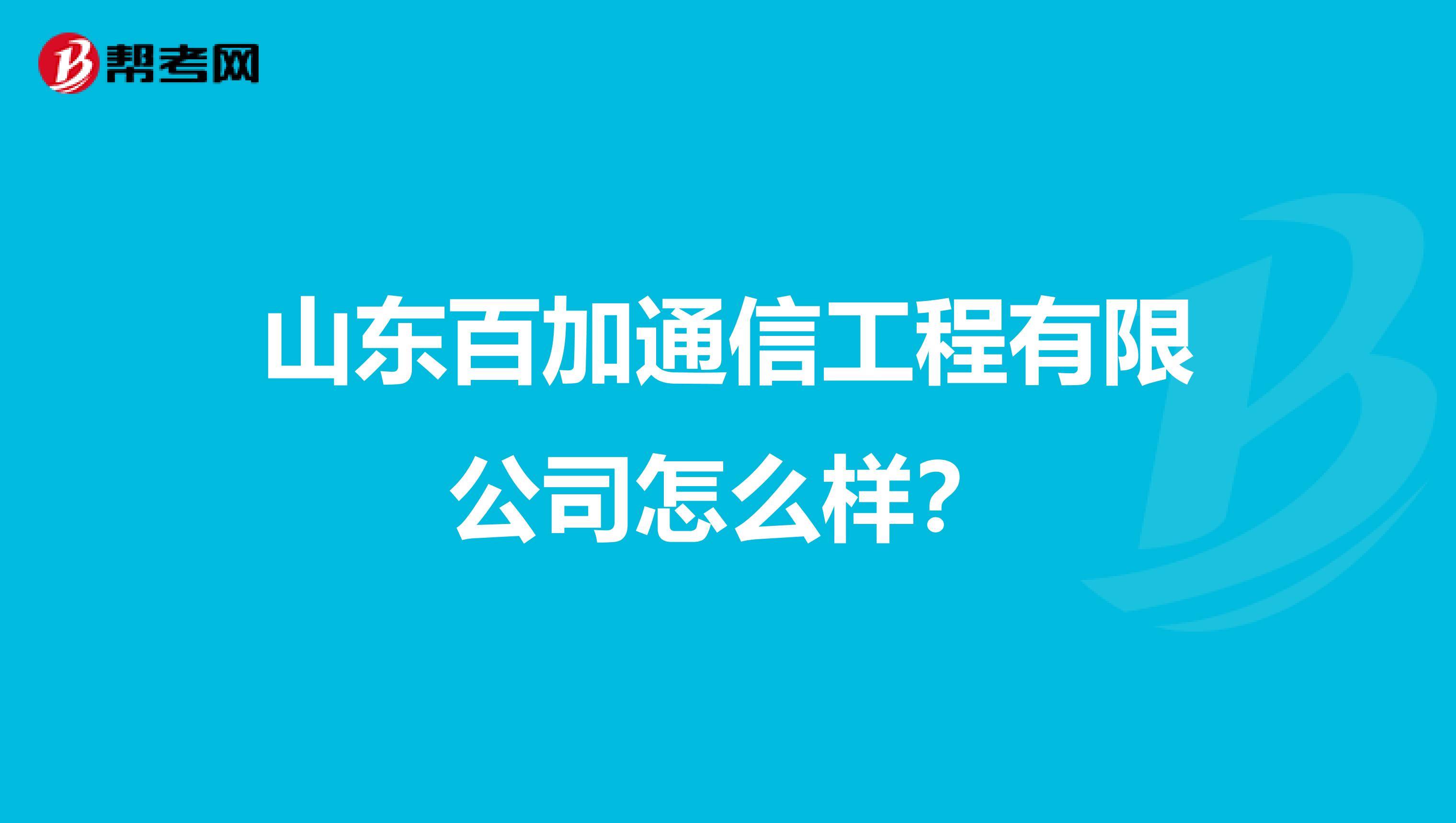山东百加通信工程有限公司怎么样？