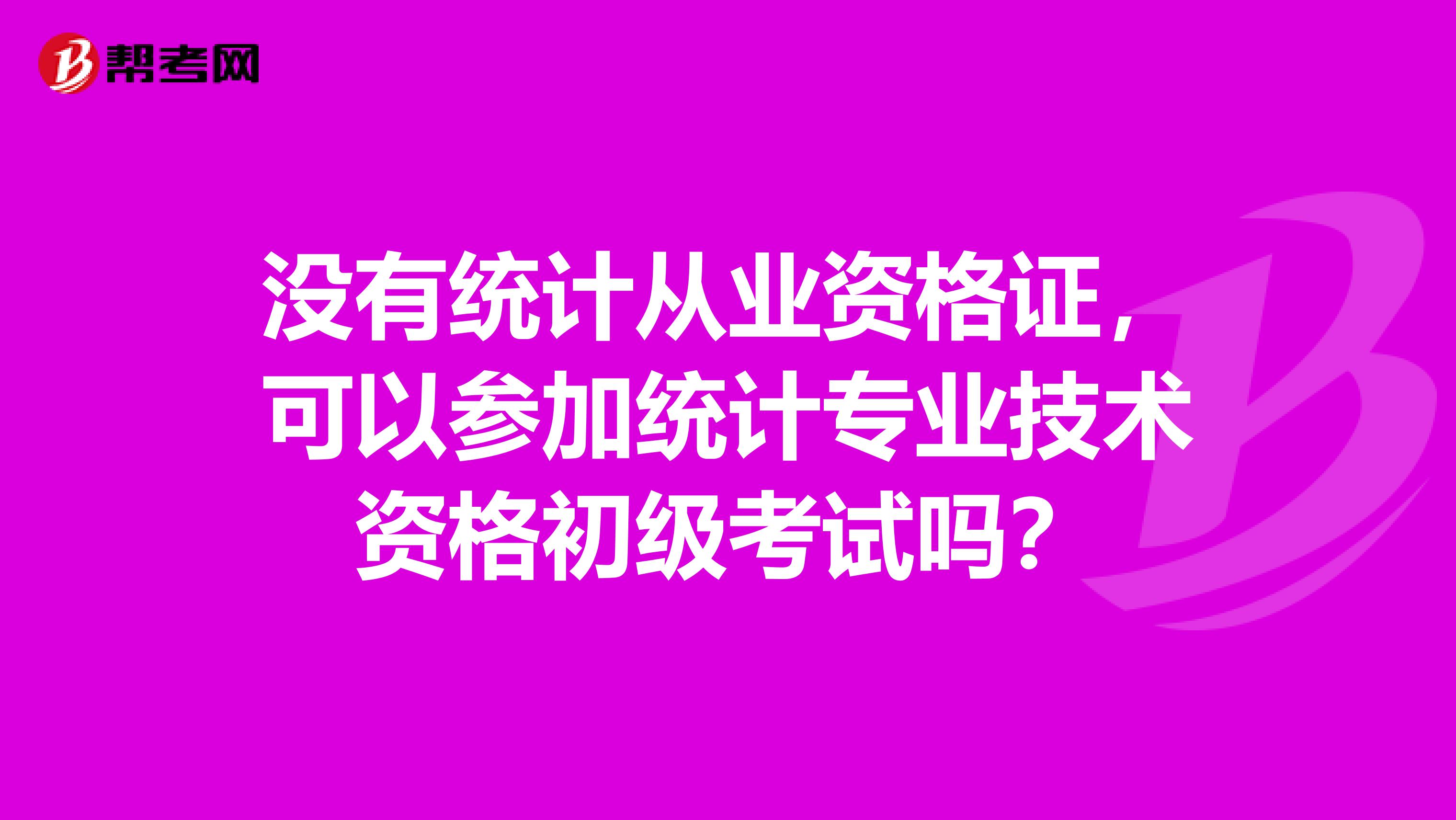 没有统计从业资格证,可以参加统计专业技术资格初级考试吗?