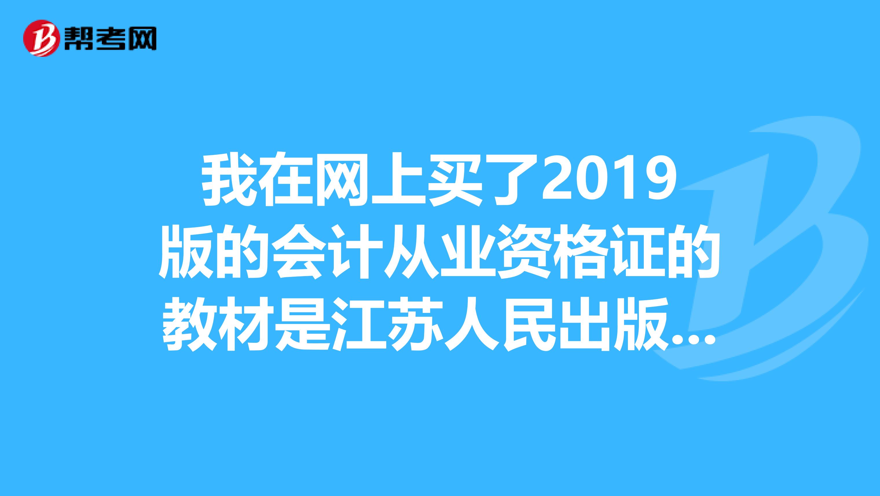 我在网上买了2019版的会计从业资格证的教材是江苏人民出版社的有用吗哪个比较好