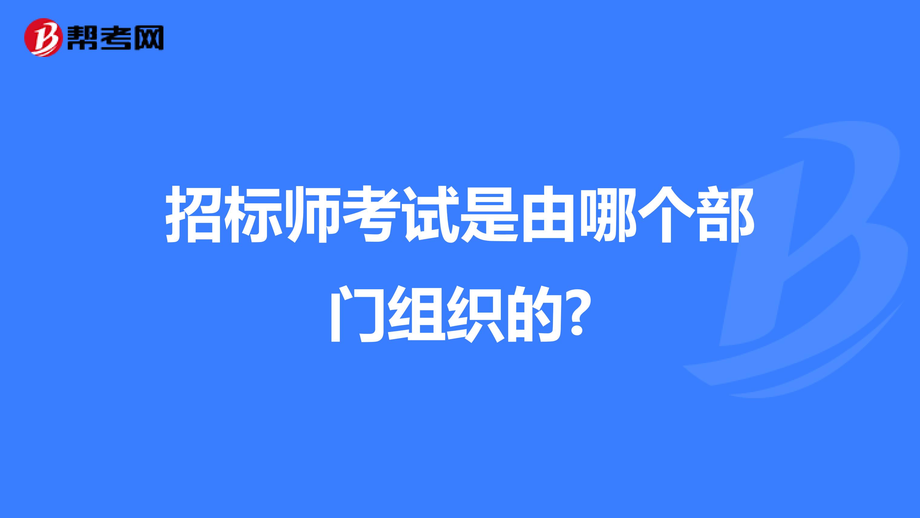 招标师考试是由哪个部门组织的?