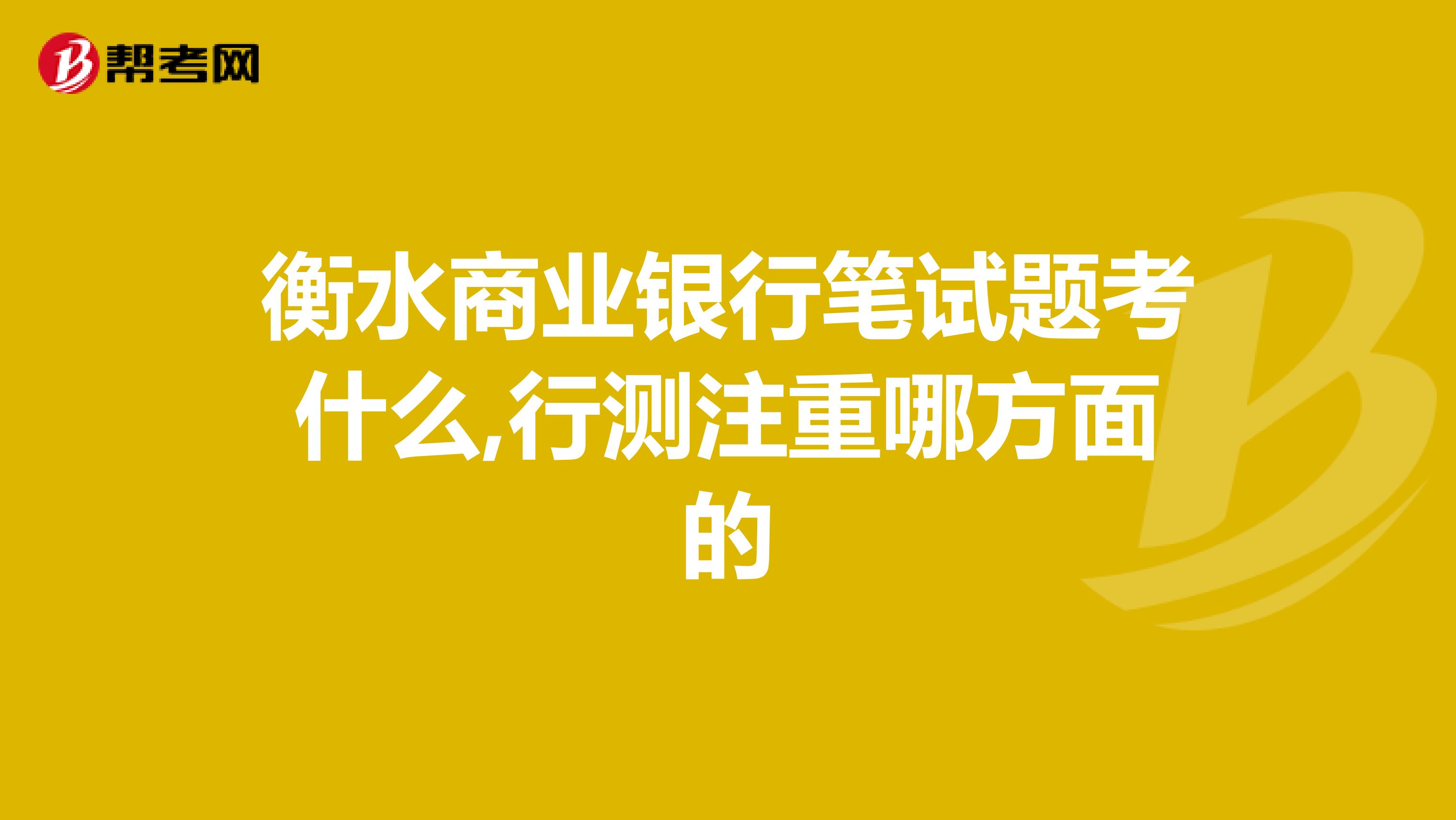 衡水商业银行笔试题考什么,行测注重哪方面的