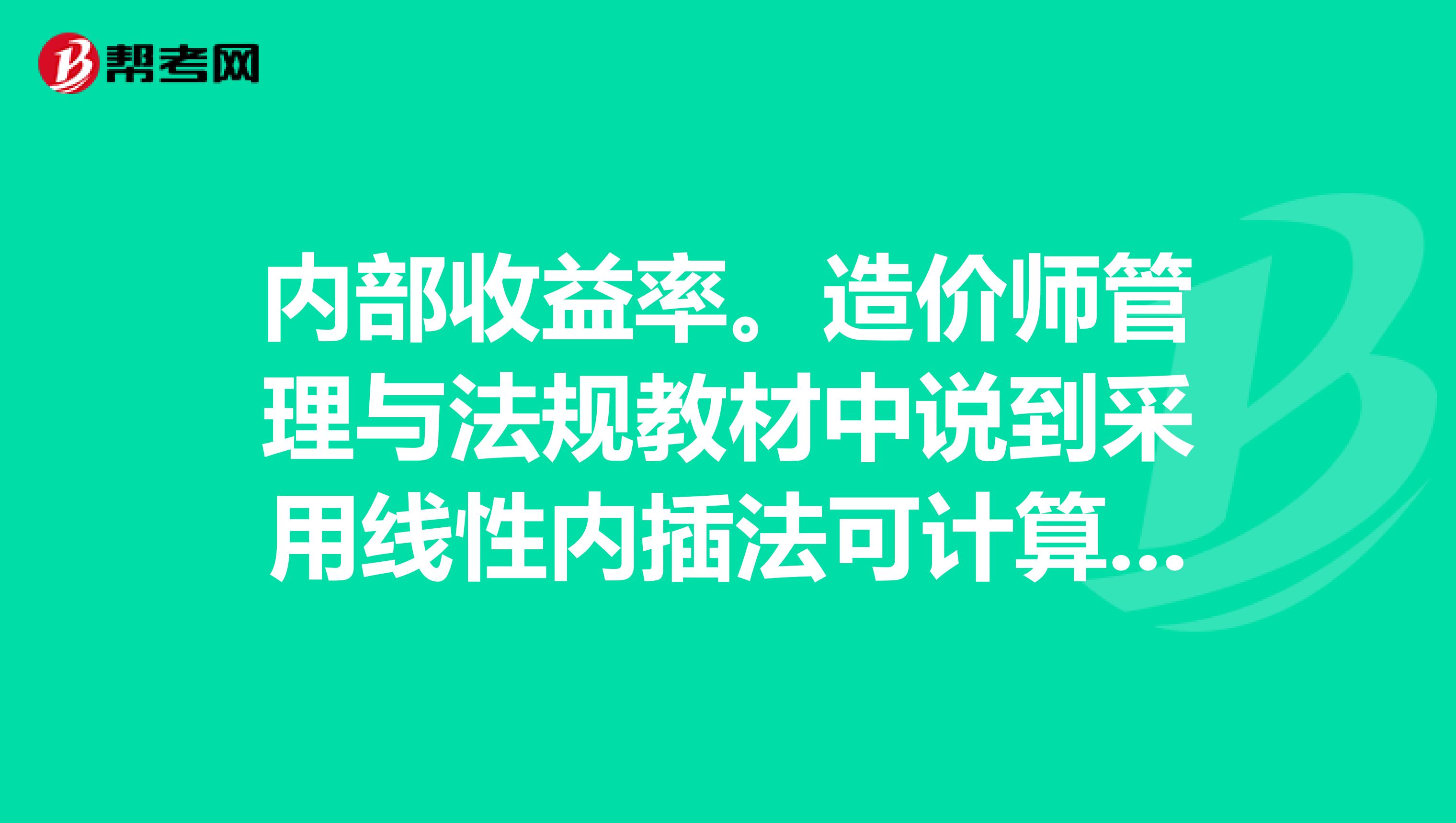 內(nèi)部收益率。造價(jià)師管理與法規(guī)教材中說(shuō)到采用線性內(nèi)插法可計(jì)算出內(nèi)部收益率。i1和i2是怎么來(lái)的