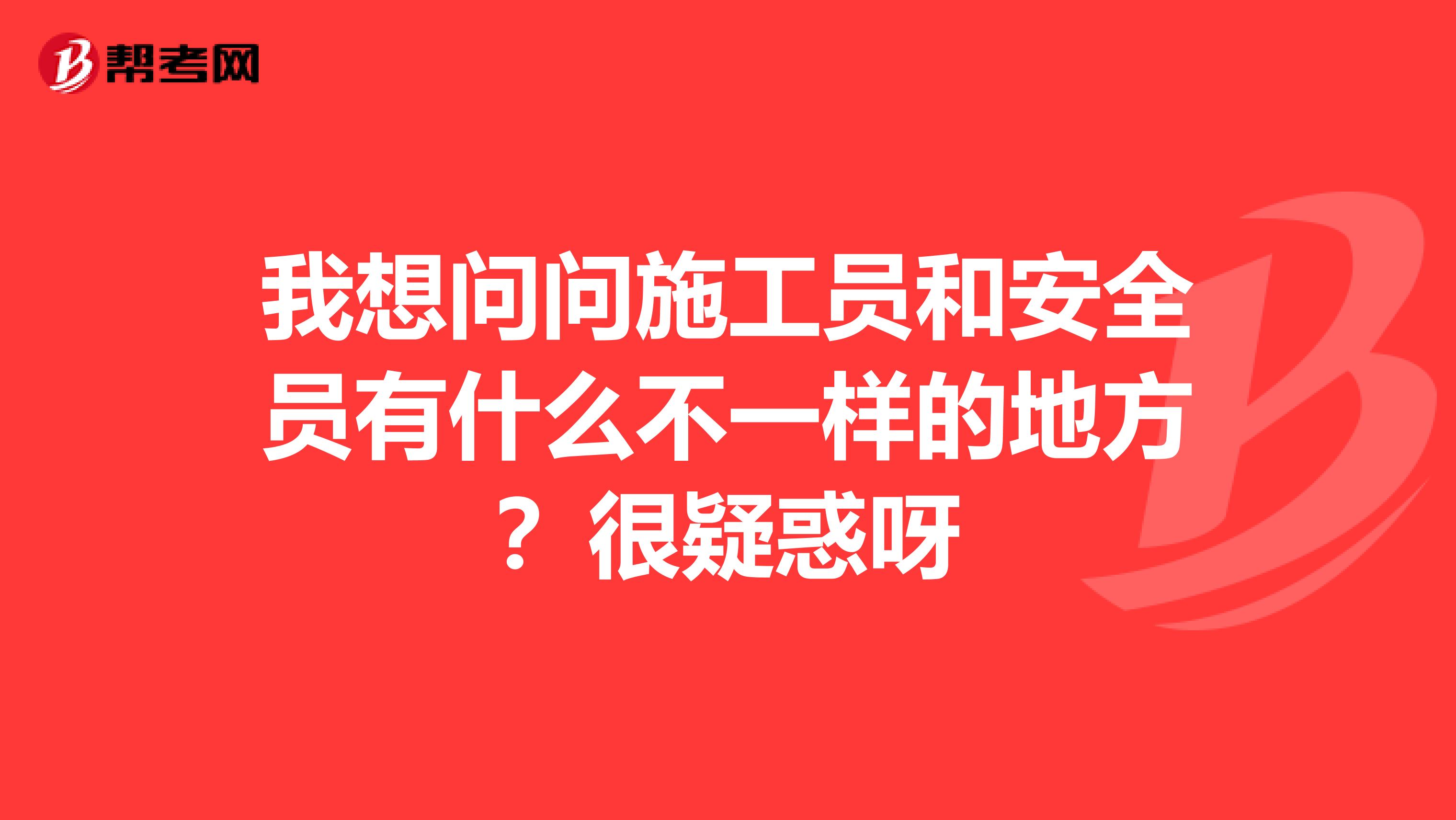 我想问问施工员和安全员有什么不一样的地方？很疑惑呀