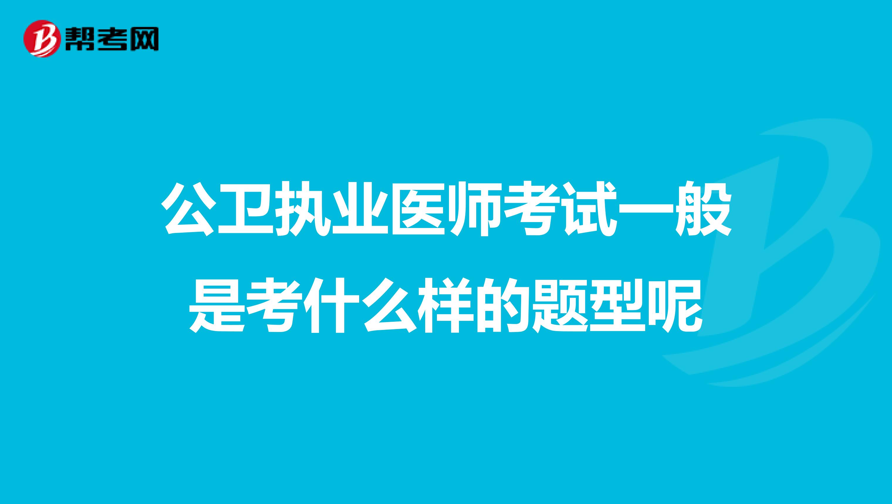 公卫执业医师考试一般是考什么样的题型呢