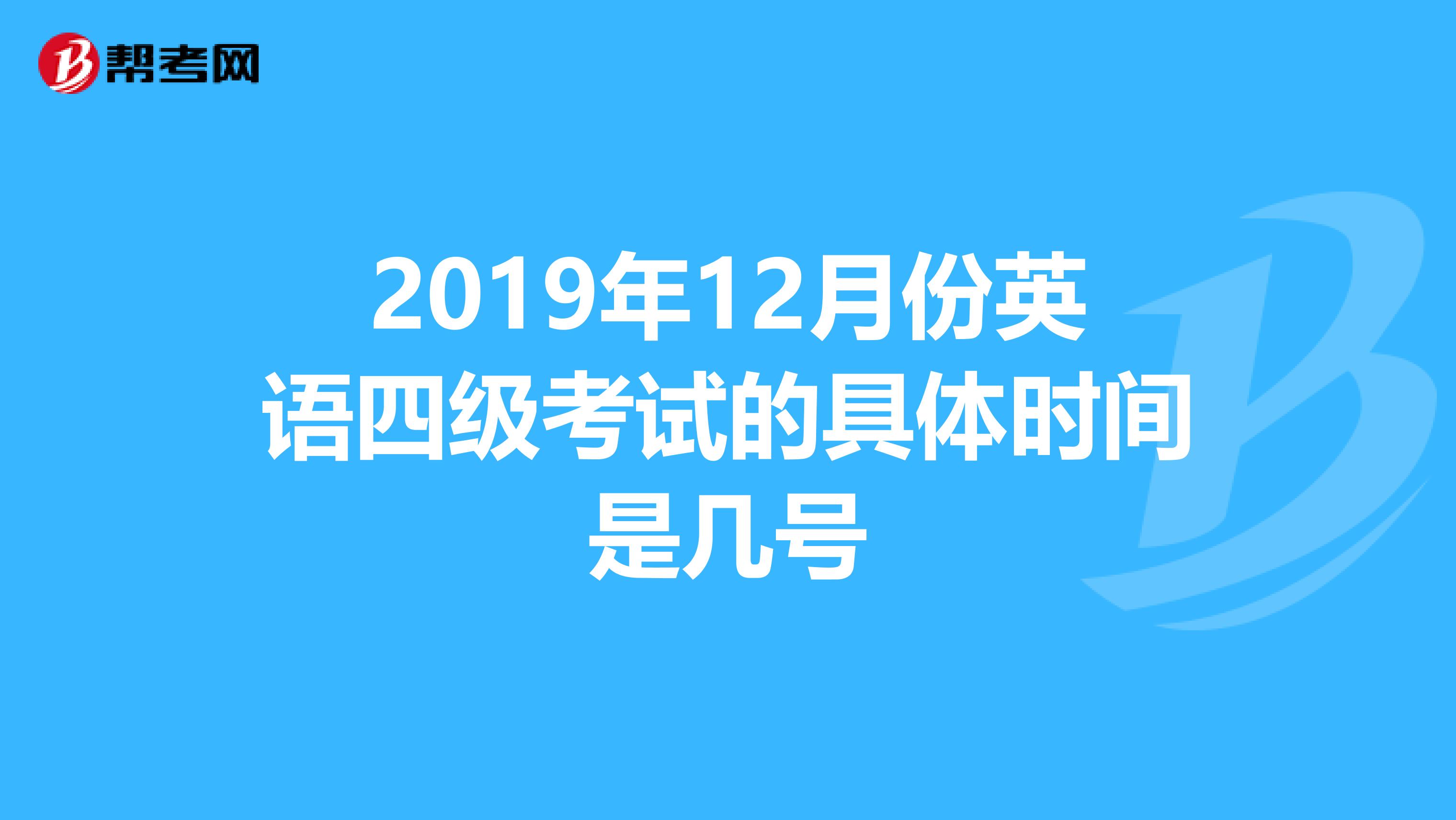 2019年12月份英语四级考试的具体时间是几号