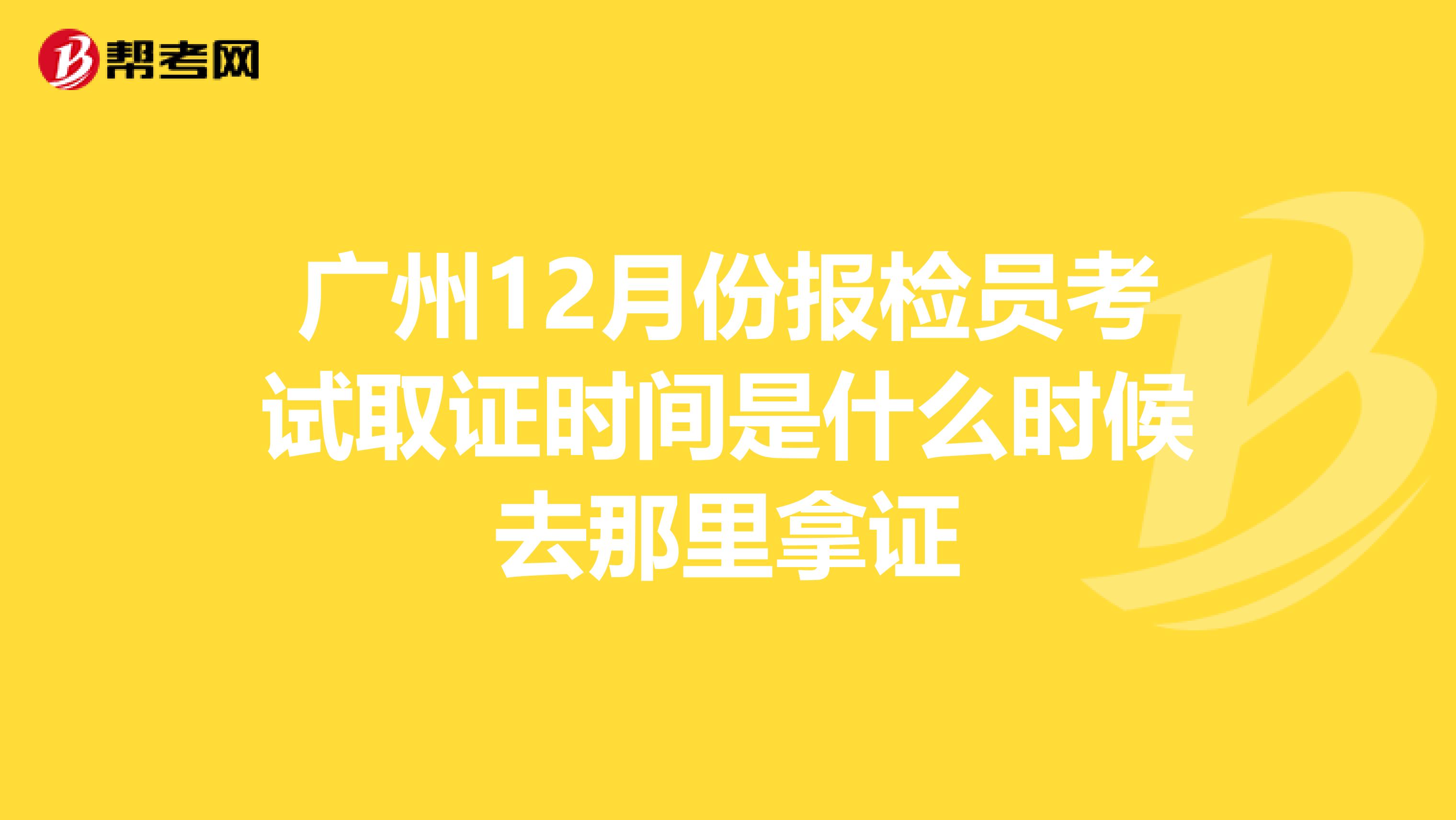 广州12月份报检员考试取证时间是什么时候去那里拿证