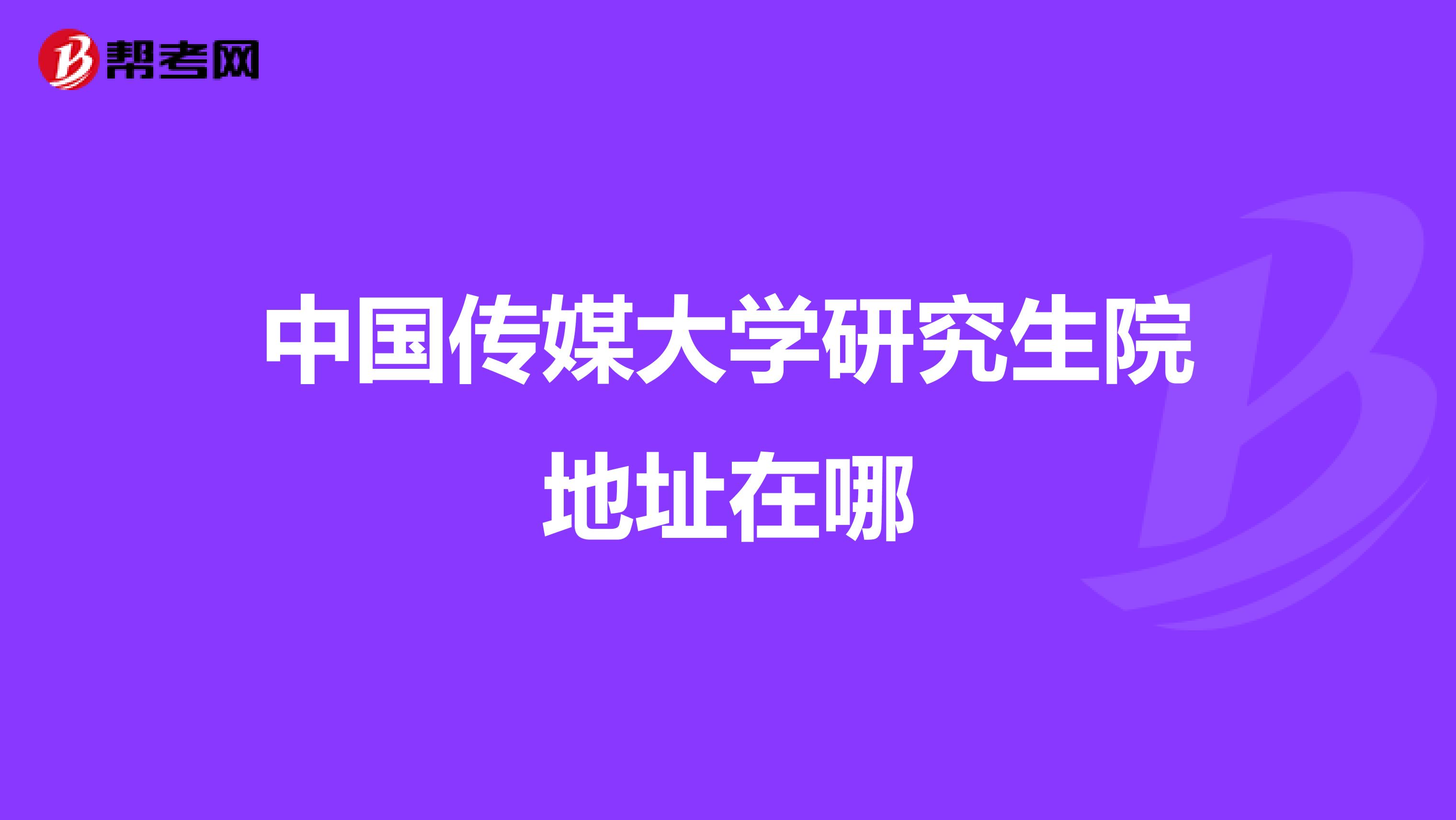中国传媒大学研究生院地址在哪