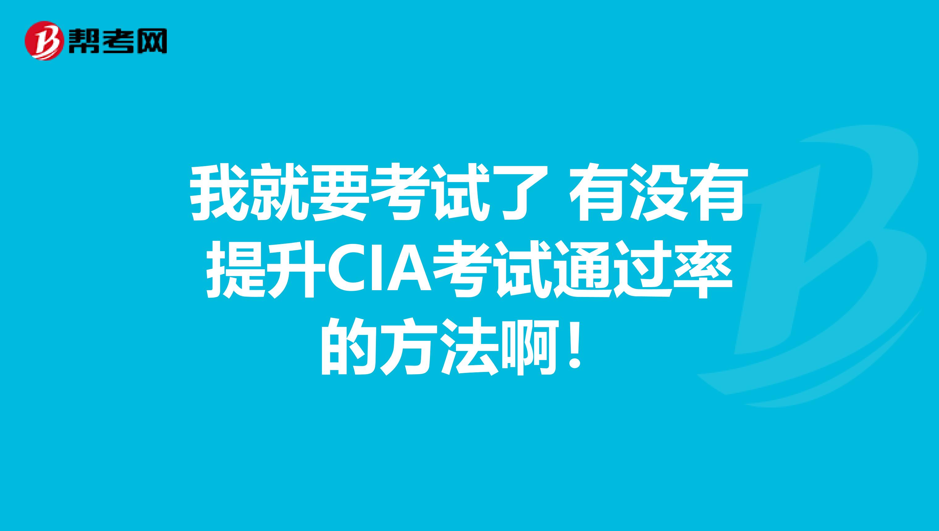我就要考试了 有没有提升CIA考试通过率的方法啊!