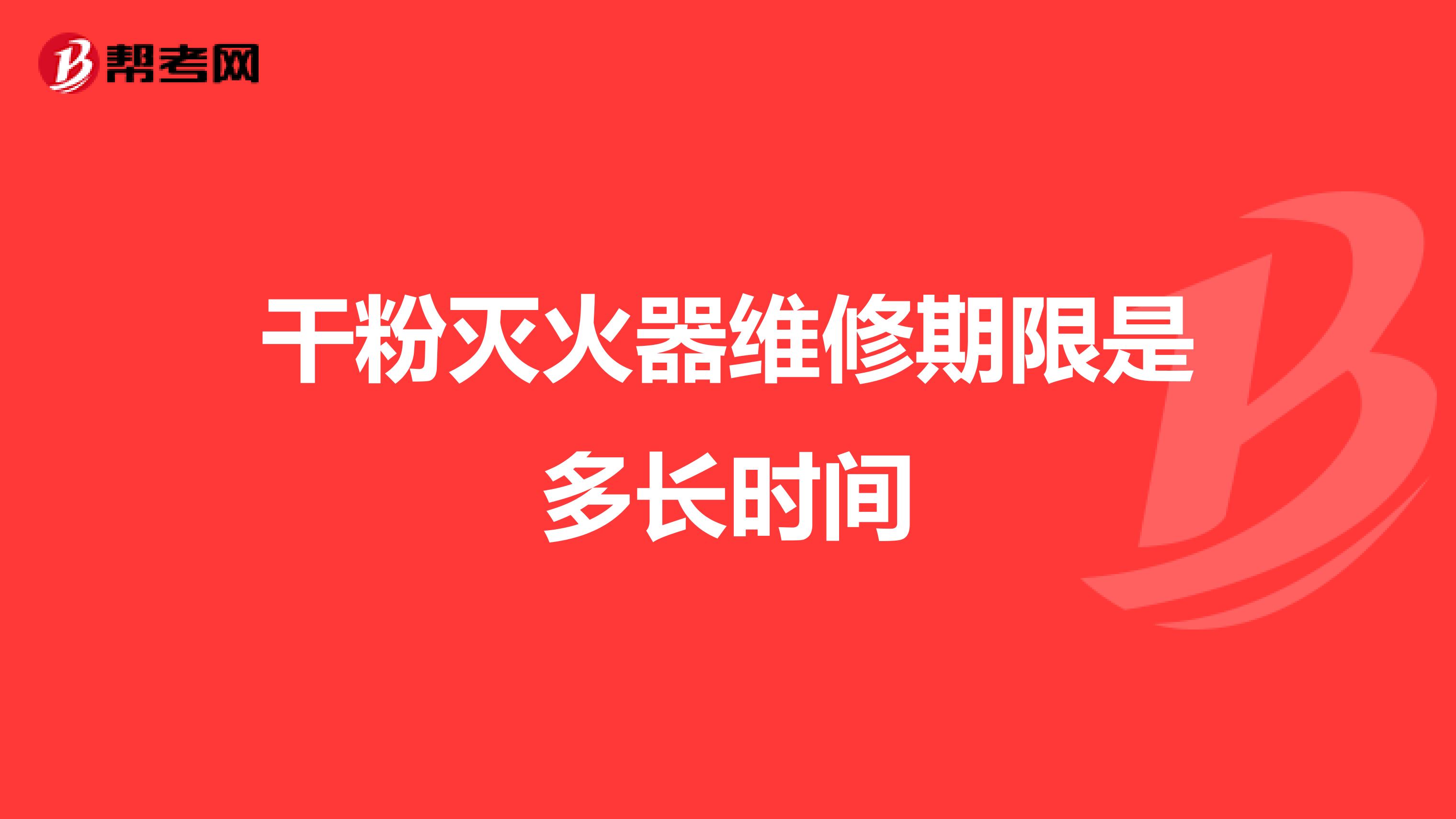 干粉灭火器维修期限是多长时间