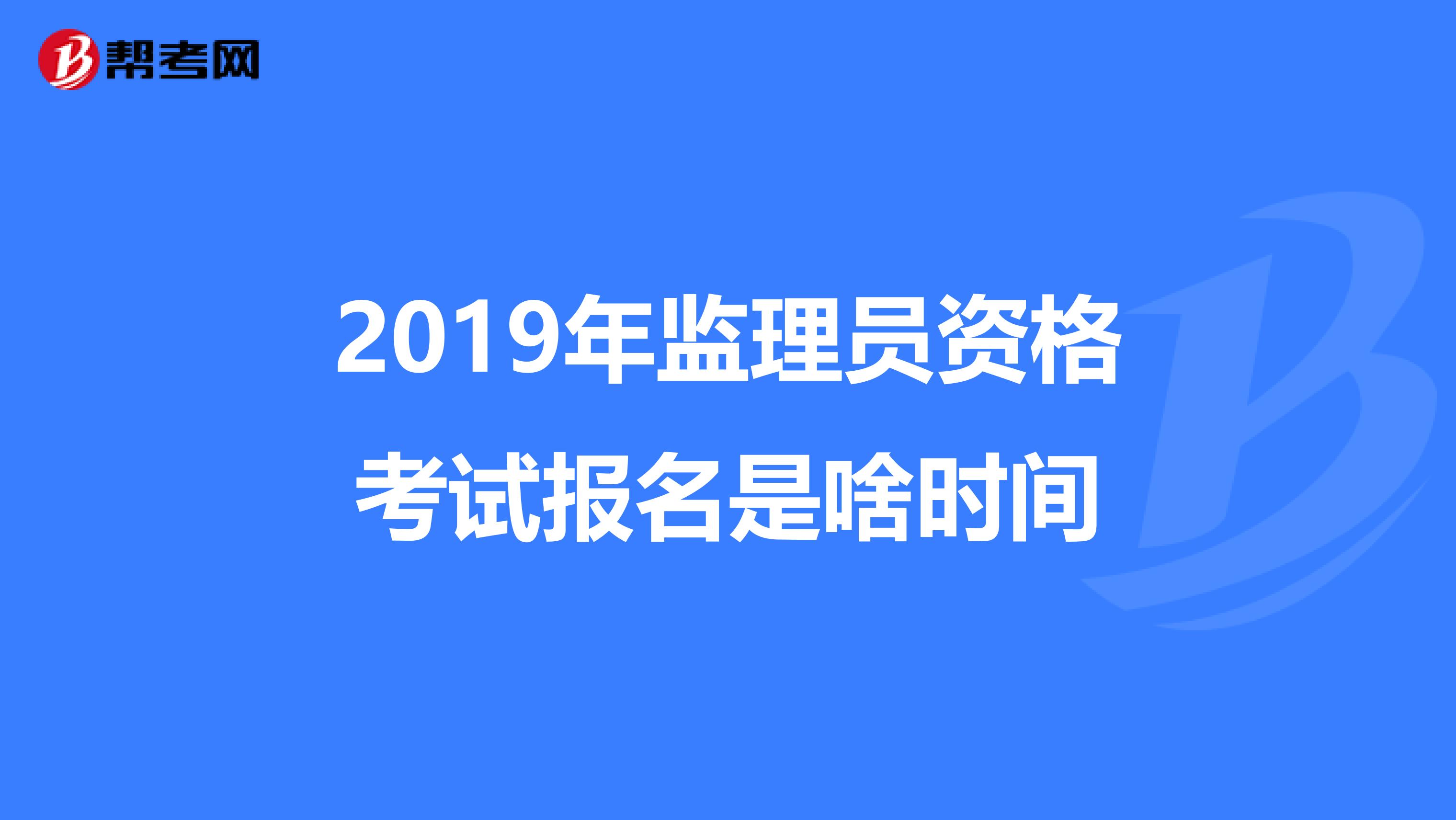 2019年监理员资格考试报名是啥时间