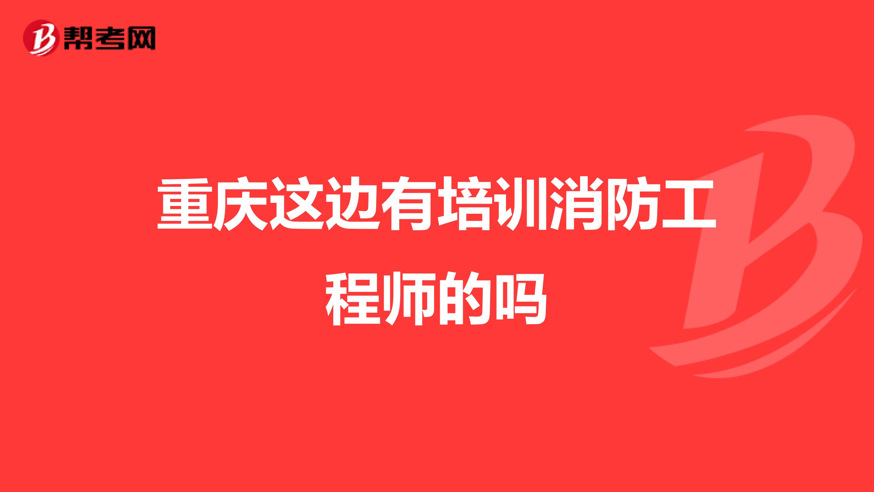 重庆这边有培训消防工程师的吗