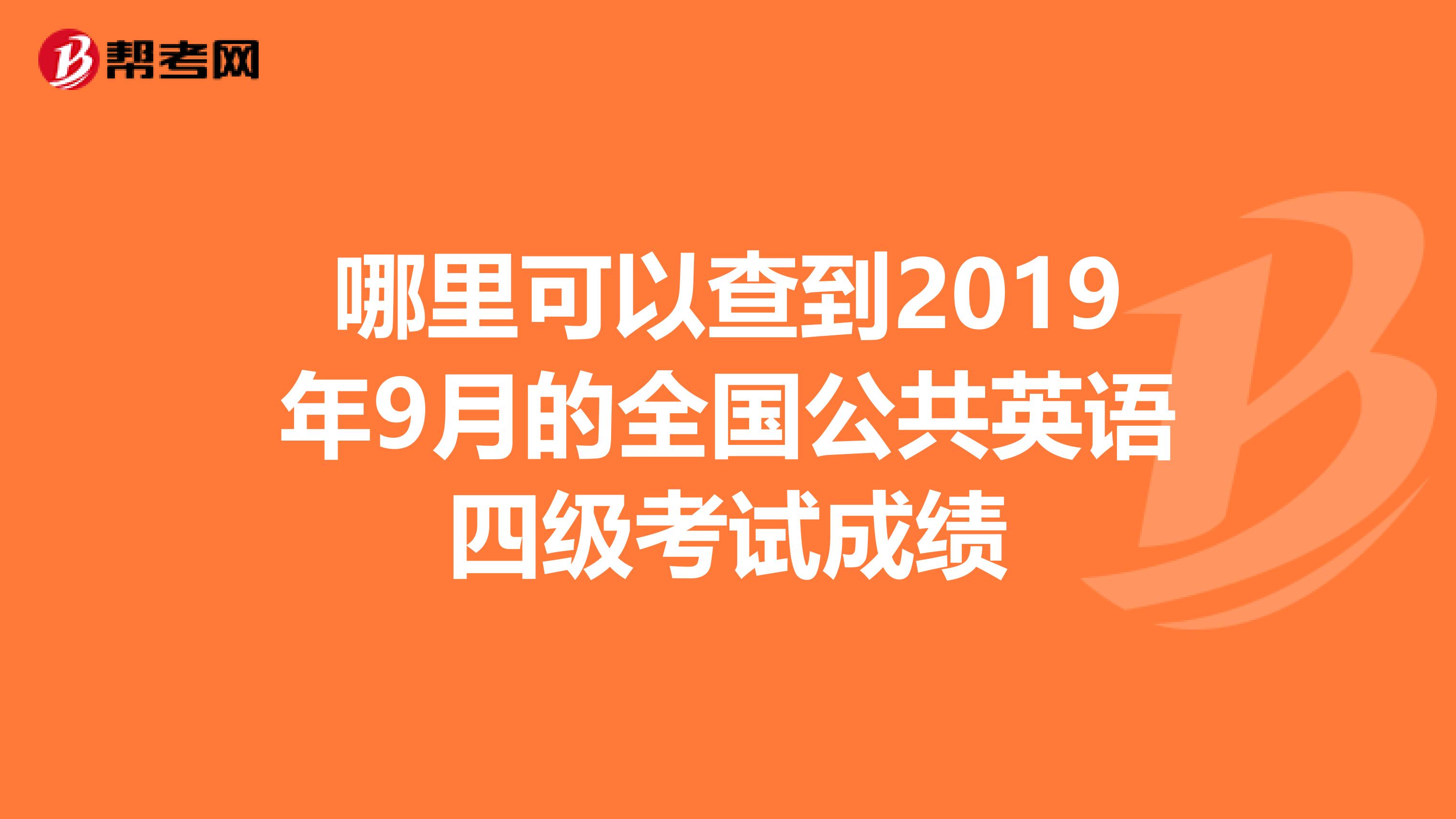 哪里可以查到2019年9月的全国公共英语四级考试成绩