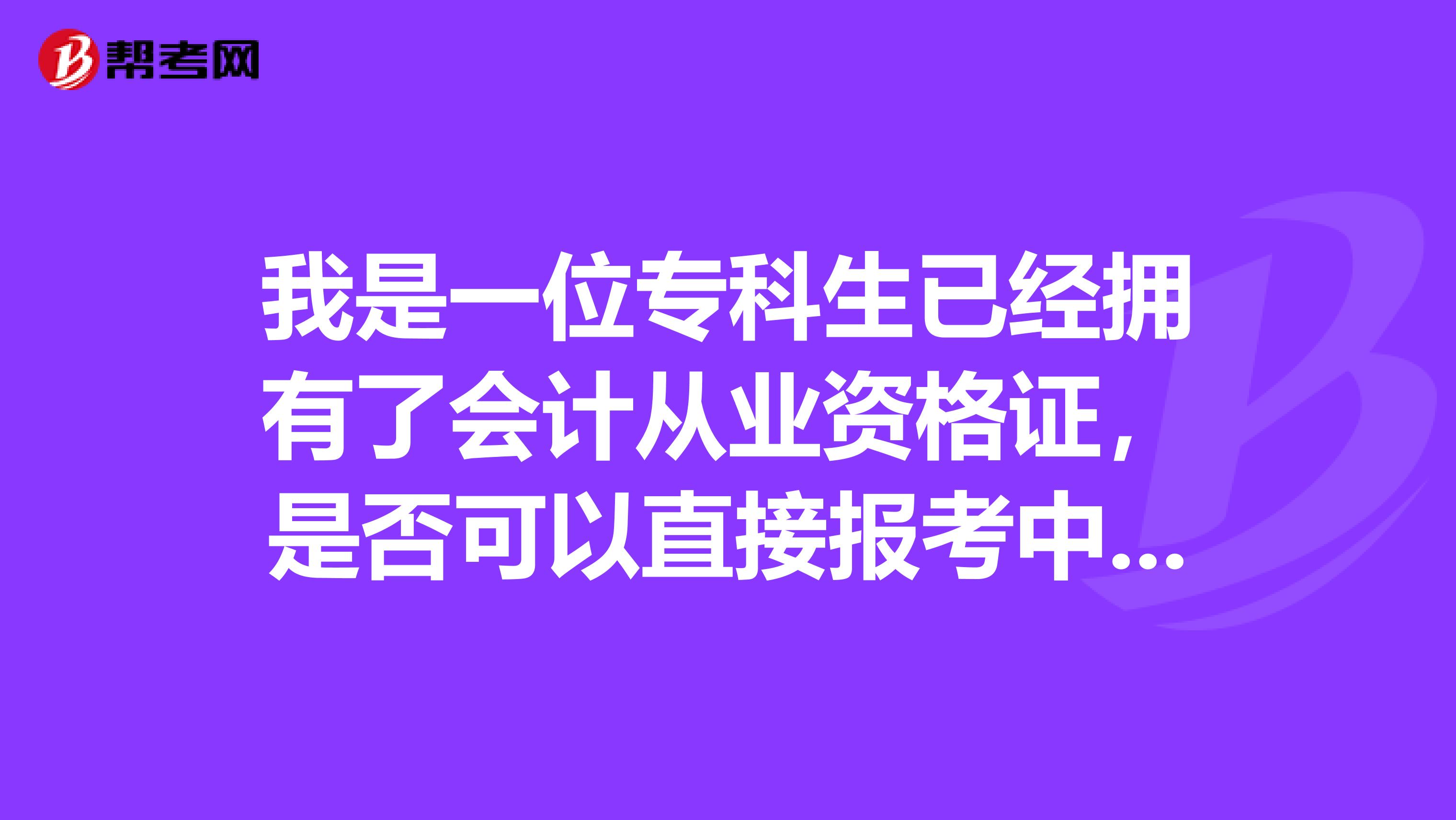 我是一位专科生已经拥有了会计从业资格证，是否可以直接报考中级会计师？