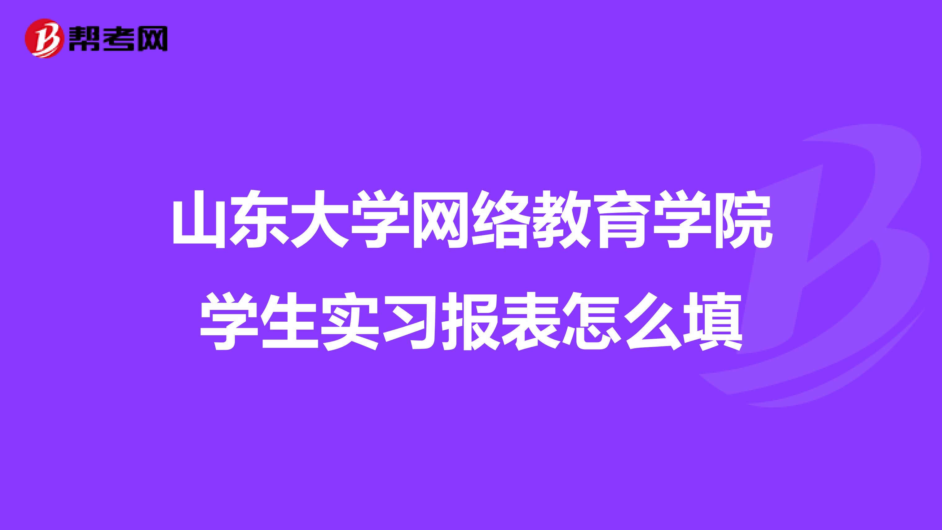 山东大学网络教育学院学生实习报表怎么填