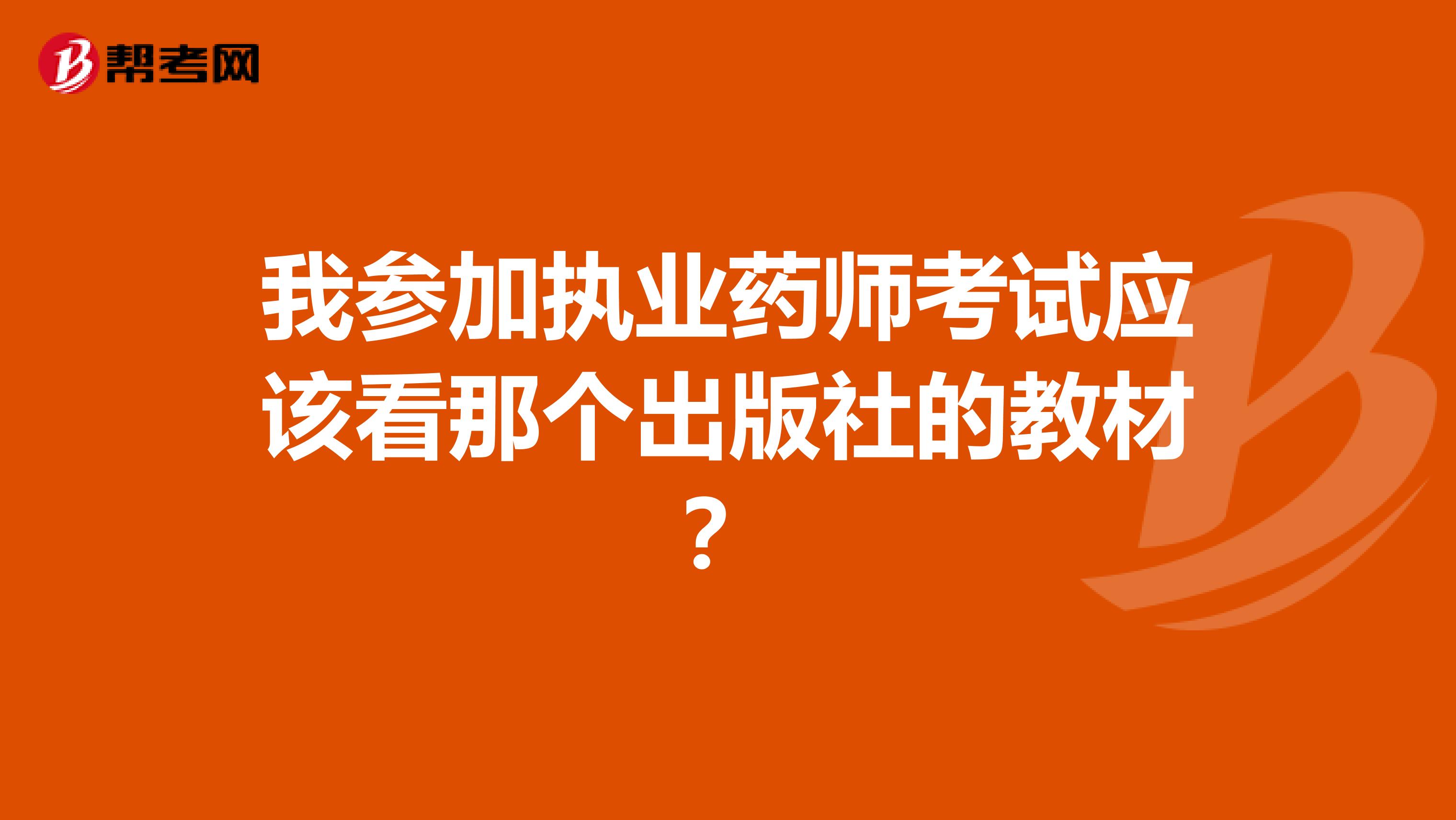 我参加执业药师考试应该看那个出版社的教材？