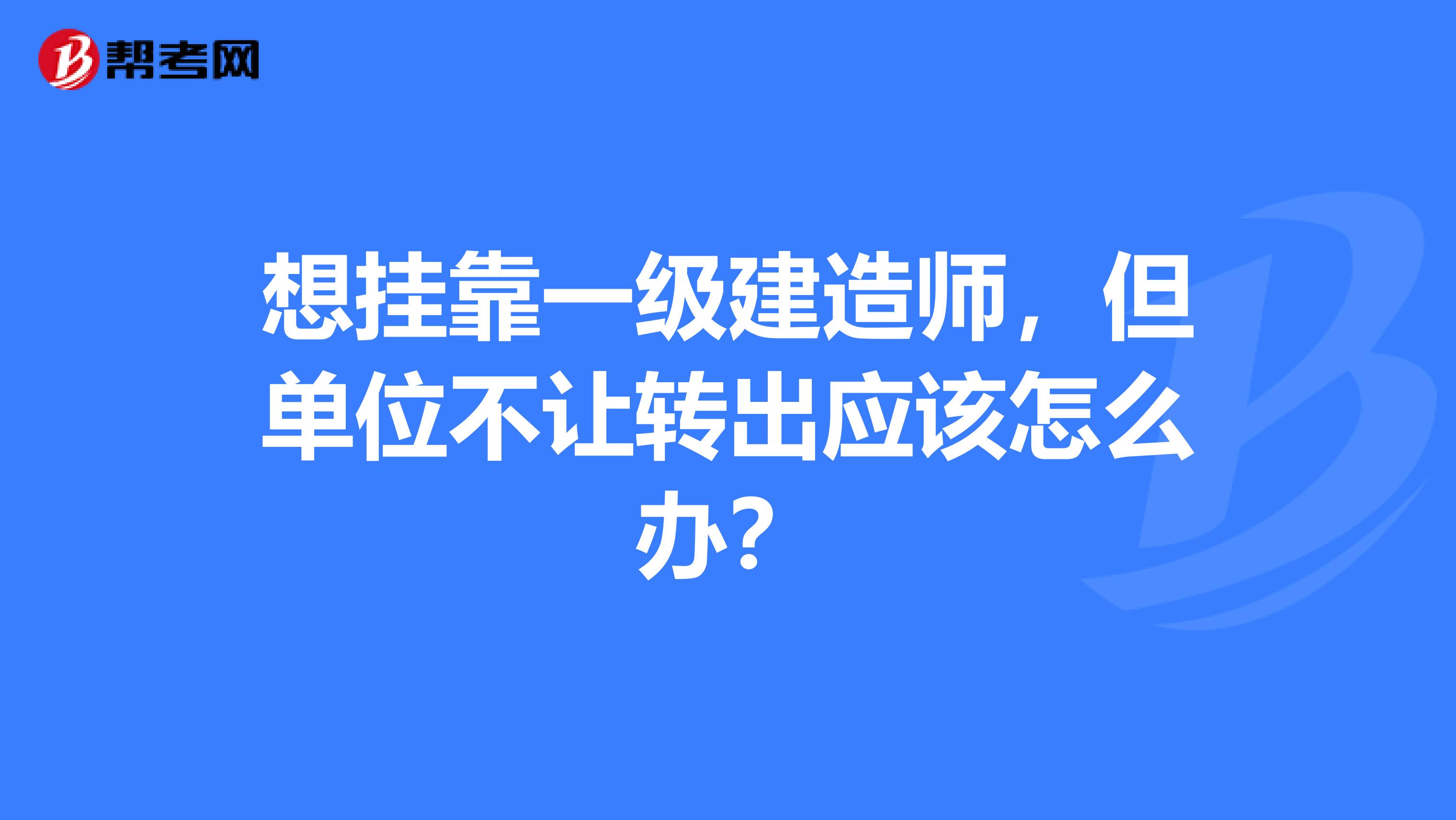 想兼职一级建造师,但单位不让转出应该怎么办?
