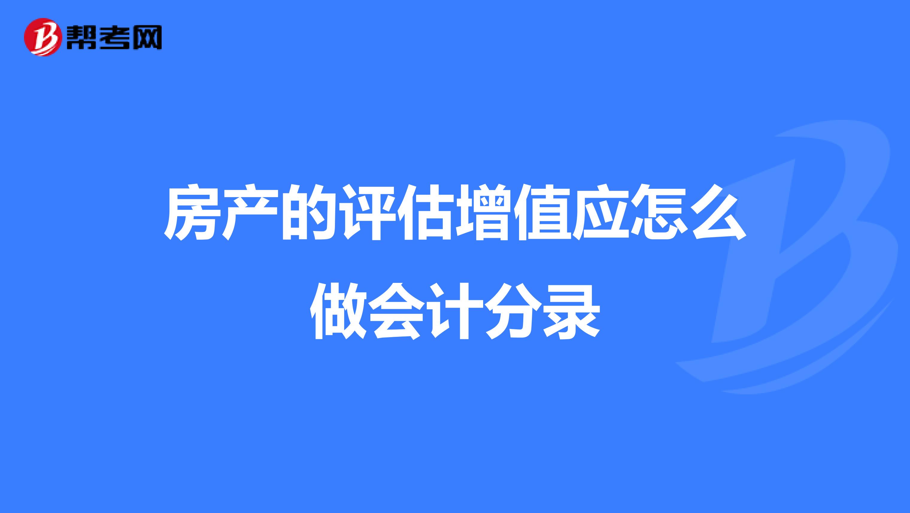 房产的评估增值应怎么做会计分录