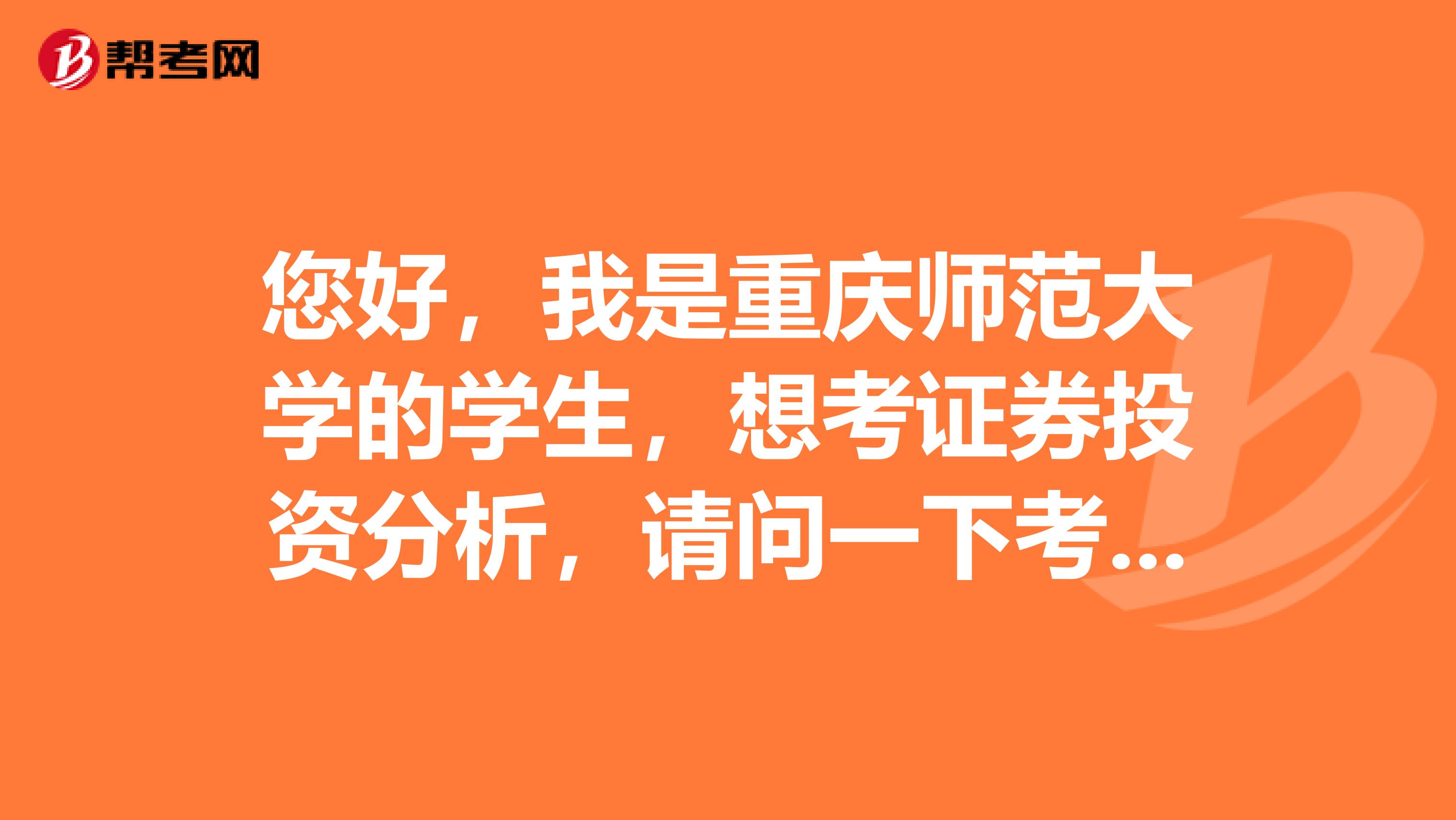 您好,我是重庆师范大学的学生,想考证券投资分析,请问一下考试题型怎样?好考吗?