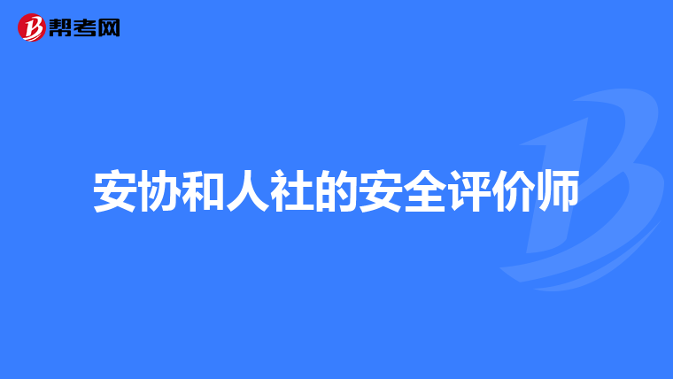 安协和人社的安全评价师